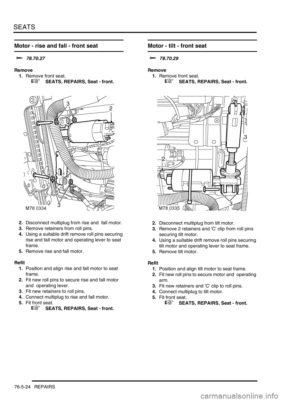 LAND ROVER DISCOVERY 1999 Workshop Manual SEATS
76-5-24 REPAIRS
Motor - rise and fall - front seat
$% 78.70.27
Remove
1.Remove front seat.
+ SEATS, REPAIRS, Seat - front.
2.Disconnect multiplug from rise and fall motor.
3.Remove reta LAND ROVER DISCOVERY 1999 Workshop Manual SEATS
76-5-24 REPAIRS
Motor - rise and fall - front seat
$% 78.70.27
Remove
1.Remove front seat.
+ SEATS, REPAIRS, Seat - front.
2.Disconnect multiplug from rise and fall motor.
3.Remove reta