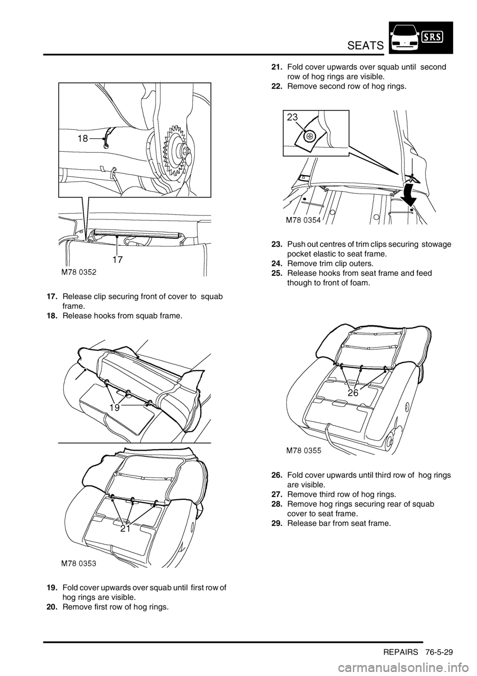 LAND ROVER DISCOVERY 1999  Workshop Manual SEATS
REPAIRS 76-5-29
17.Release clip securing front of cover to  squab 
frame. 
18.Release hooks from squab frame. 
19.Fold cover upwards over squab until  first row of 
hog rings are visible. 
20.Re