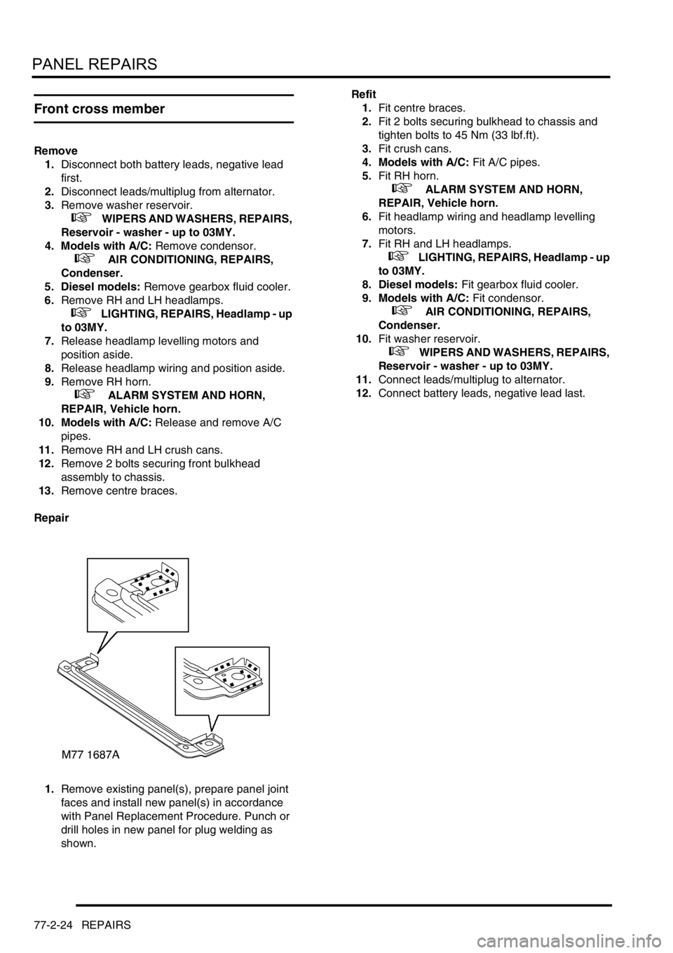 LAND ROVER DISCOVERY 1999  Workshop Manual PANEL REPAIRS
77-2-24 REPAIRS
Front cross member
Remove
1.Disconnect both battery leads, negative lead 
first.
2.Disconnect leads/multiplug from alternator. 
3.Remove washer reservoir.
 
 +   WIPERS A