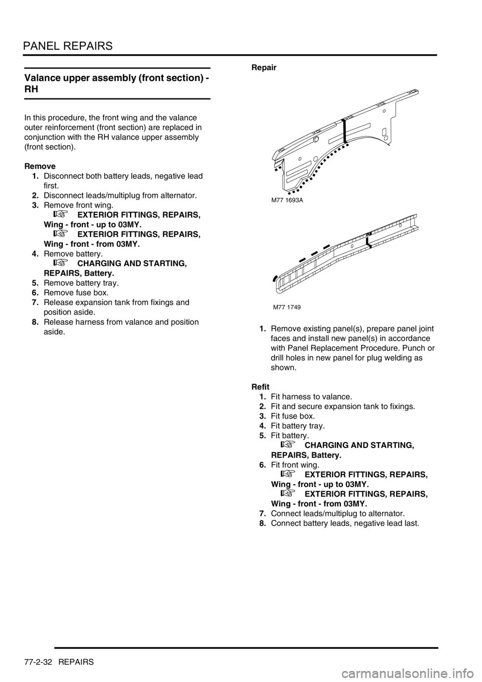 LAND ROVER DISCOVERY 1999  Workshop Manual PANEL REPAIRS
77-2-32 REPAIRS
Valance upper assembly (front section) - 
RH
In this procedure, the front wing and the valance 
outer reinforcement (front section) are replaced in 
conjunction with the 