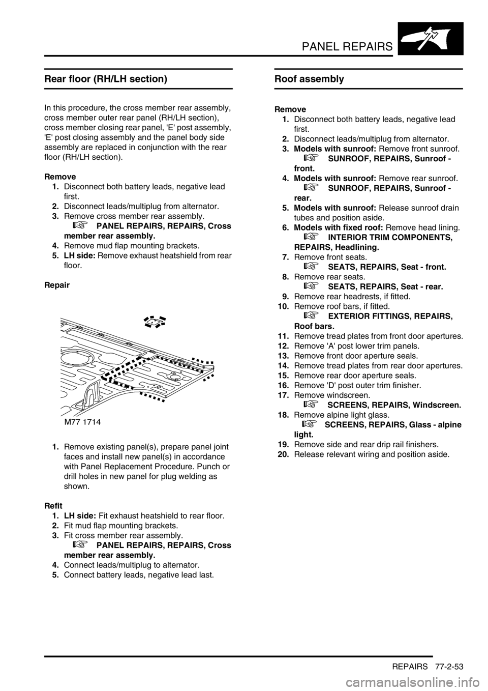 LAND ROVER DISCOVERY 1999  Workshop Manual PANEL REPAIRS
REPAIRS 77-2-53
Rear floor (RH/LH section)
In this procedure, the cross member rear assembly, 
cross member outer rear panel (RH/LH section), 
cross member closing rear panel, E post a