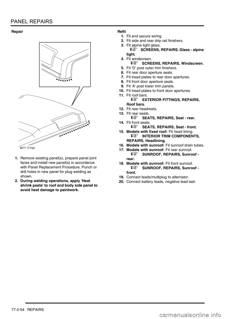 LAND ROVER DISCOVERY 1999  Workshop Manual PANEL REPAIRS
77-2-54 REPAIRS
Repair
1.Remove existing panel(s), prepare panel joint 
faces and install new panel(s) in accordance 
with Panel Replacement Procedure. Punch or 
drill holes in new panel