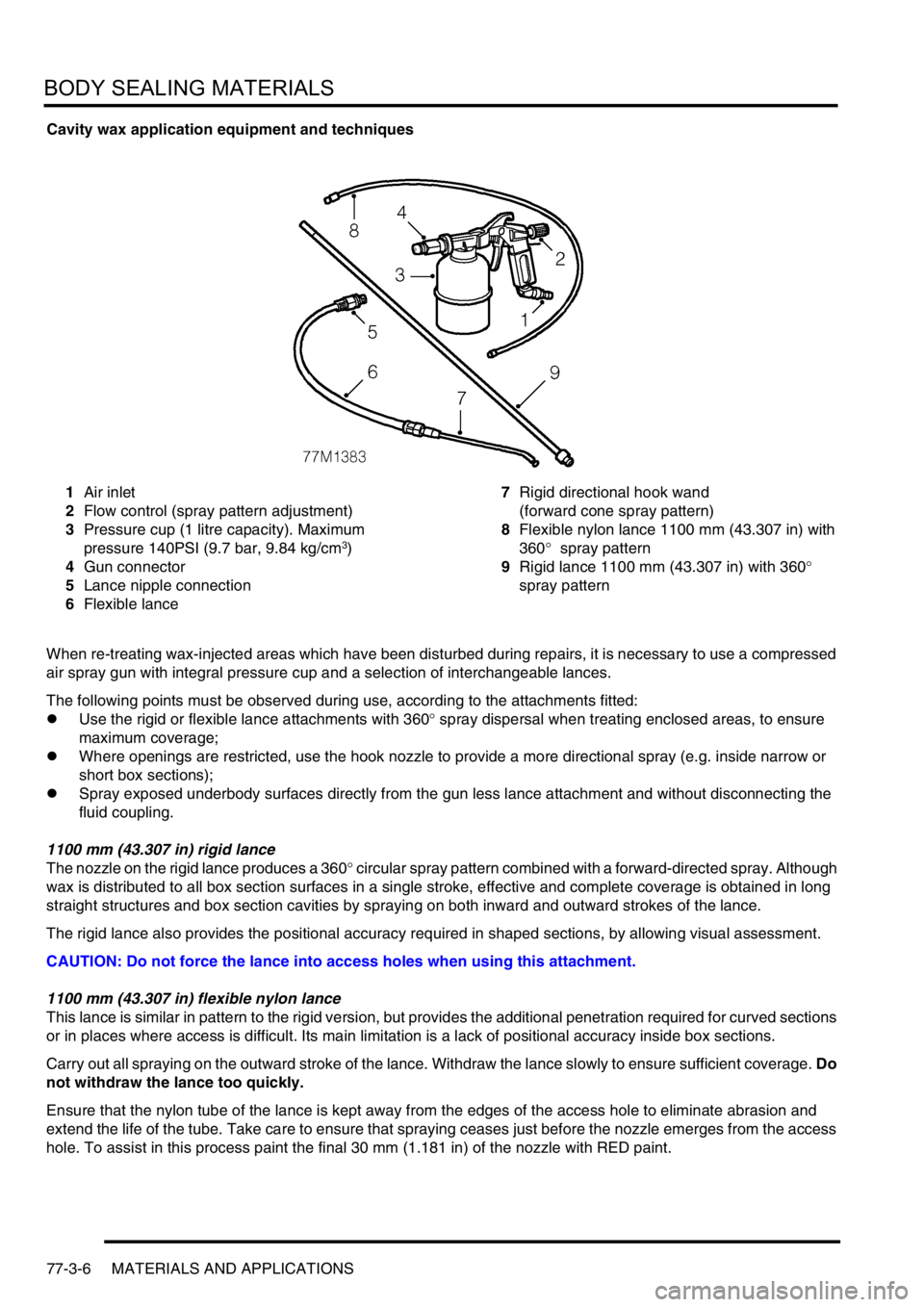 LAND ROVER DISCOVERY 1999 Workshop Manual BODY SEALING MATERIALS
77-3-6 MATERIALS AND APPLICATIONS
Cavity wax application equipment and techniques
1Air inlet
2Flow control (spray pattern adjustment)
3Pressure cup (1 litre capacity). Maximum
LAND ROVER DISCOVERY 1999 Workshop Manual BODY SEALING MATERIALS
77-3-6 MATERIALS AND APPLICATIONS
Cavity wax application equipment and techniques
1Air inlet
2Flow control (spray pattern adjustment)
3Pressure cup (1 litre capacity). Maximum