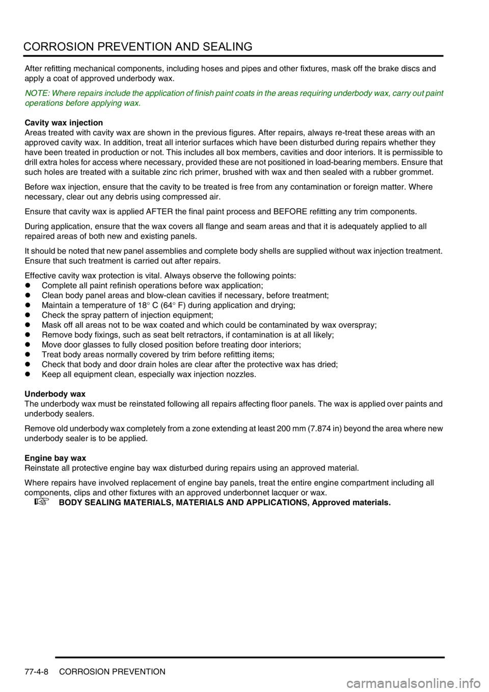 LAND ROVER DISCOVERY 1999  Workshop Manual CORROSION PREVENTION AND SEALING
77-4-8 CORROSION PREVENTION
After refitting mechanical components, including hoses and pipes and other fixtures, mask off the brake discs and 
apply a coat of approved