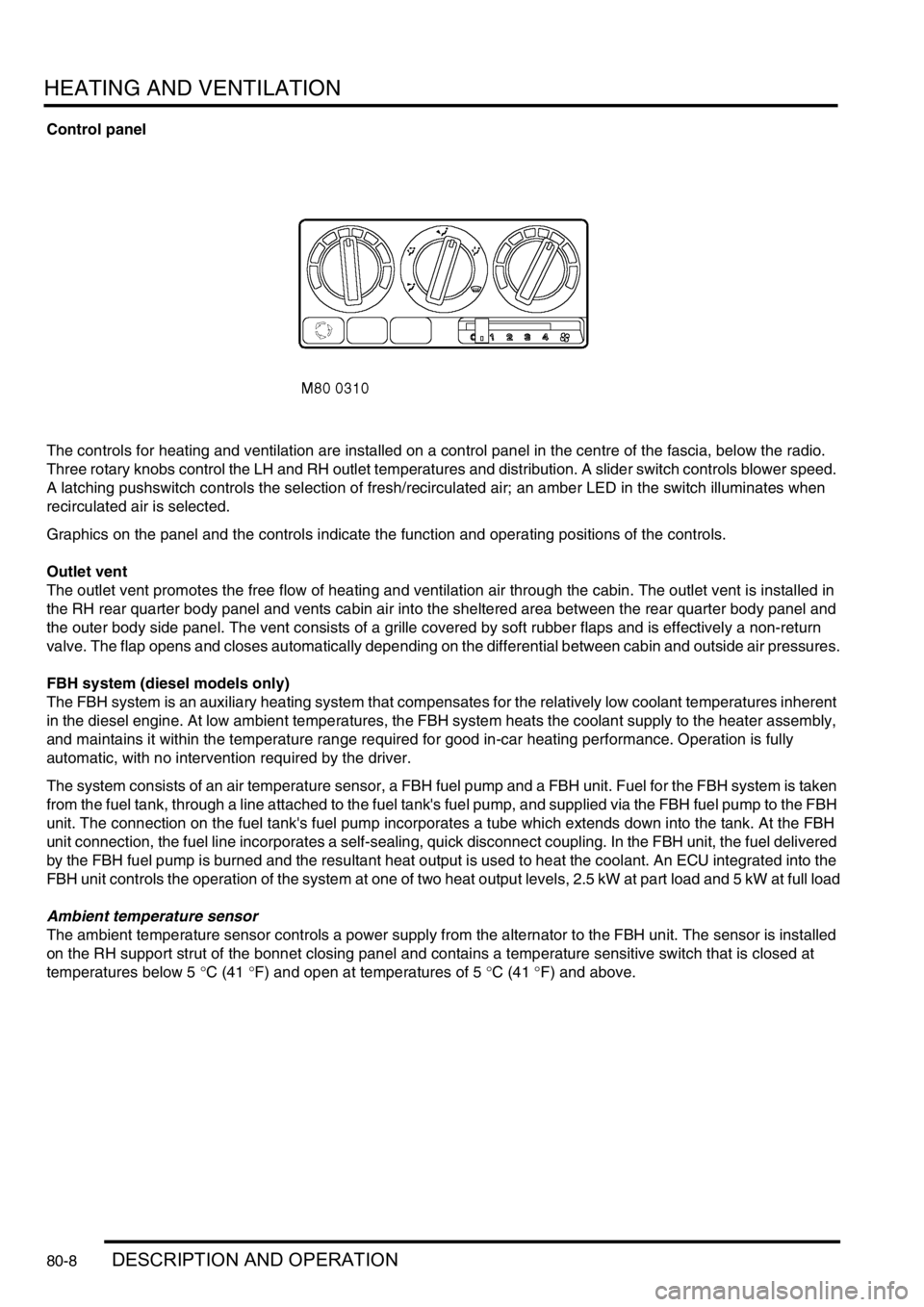 LAND ROVER DISCOVERY 1999  Workshop Manual HEATING AND VENTILATION
80-8DESCRIPTION AND OPERATION
Control panel
The controls for heating and ventilation are installed on a control panel in the centre of the fascia, below the radio. 
Three rotar