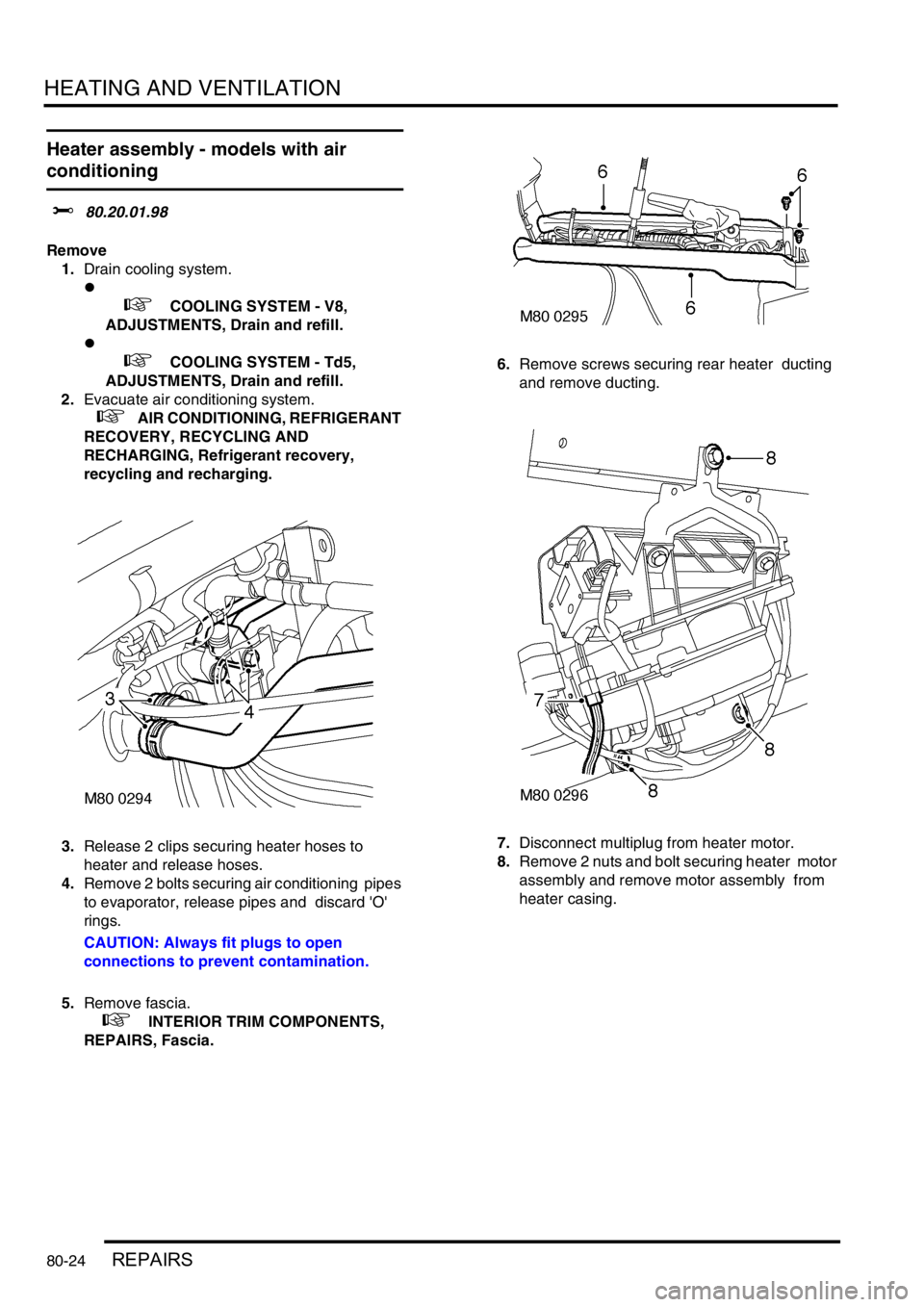 LAND ROVER DISCOVERY 1999  Workshop Manual HEATING AND VENTILATION
80-24REPAIRS
Heater assembly - models with air 
conditioning
$% 80.20.01.98
Remove
1.Drain cooling system.
l
 
 +  COOLING SYSTEM - V8, 
ADJUSTMENTS, Drain and refill.
l
 
 +  