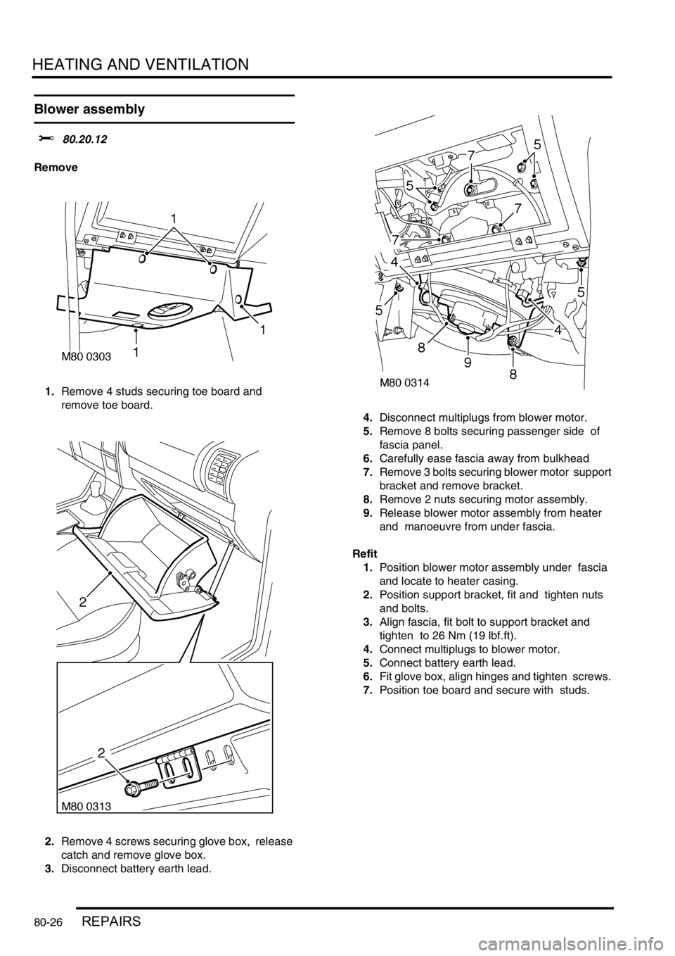 LAND ROVER DISCOVERY 1999  Workshop Manual HEATING AND VENTILATION
80-26REPAIRS
Blower assembly 
$% 80.20.12 
Remove
1.Remove 4 studs securing toe board and  
remove toe board. 
2.Remove 4 screws securing glove box,  release 
catch and remove 