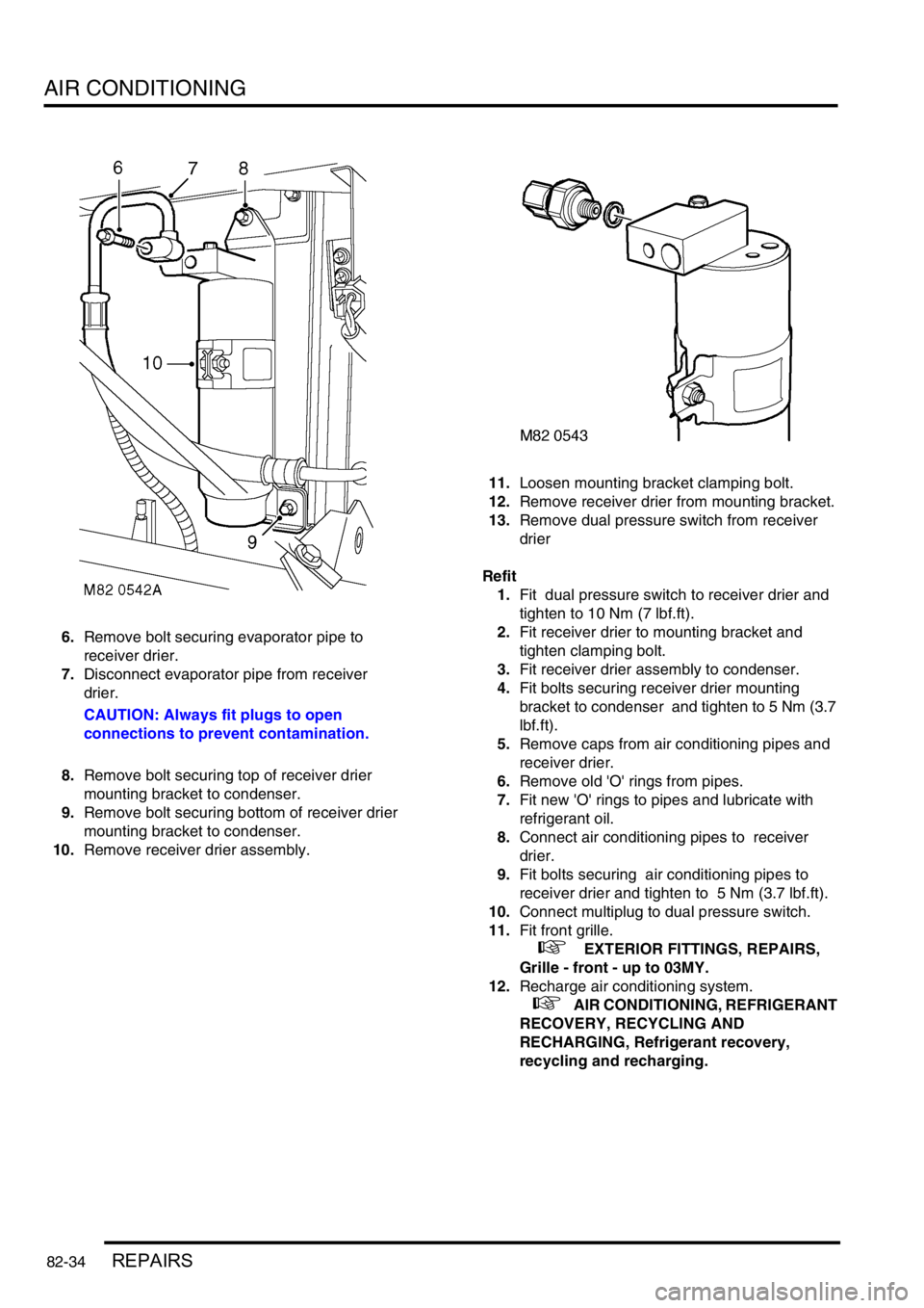 LAND ROVER DISCOVERY 1999 Workshop Manual AIR CONDITIONING
82-34REPAIRS
6.Remove bolt securing evaporator pipe to
receiver drier.
7.Disconnect evaporator pipe from receiver
drier.
CAUTION: Always fit plugs to open
connections to preven LAND ROVER DISCOVERY 1999 Workshop Manual AIR CONDITIONING
82-34REPAIRS
6.Remove bolt securing evaporator pipe to
receiver drier.
7.Disconnect evaporator pipe from receiver
drier.
CAUTION: Always fit plugs to open
connections to preven
