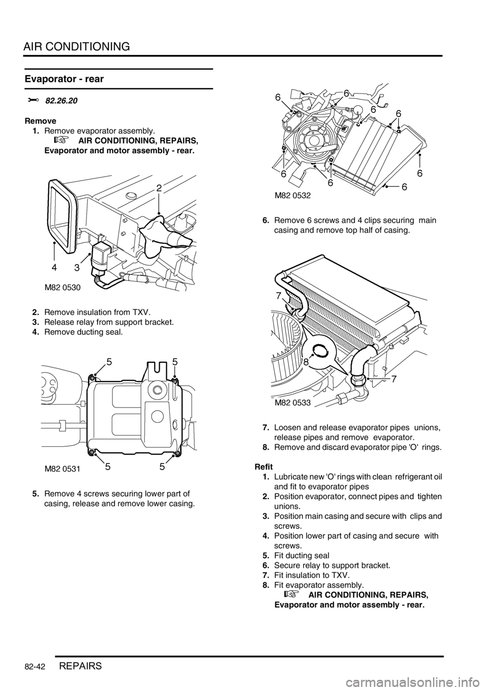 LAND ROVER DISCOVERY 1999  Workshop Manual AIR CONDITIONING
82-42REPAIRS
Evaporator - rear
$% 82.26.20 
Remove
1.Remove evaporator assembly.
 
 +  AIR CONDITIONING, REPAIRS, 
Evaporator and motor assembly - rear.
2.Remove insulation from TXV. 