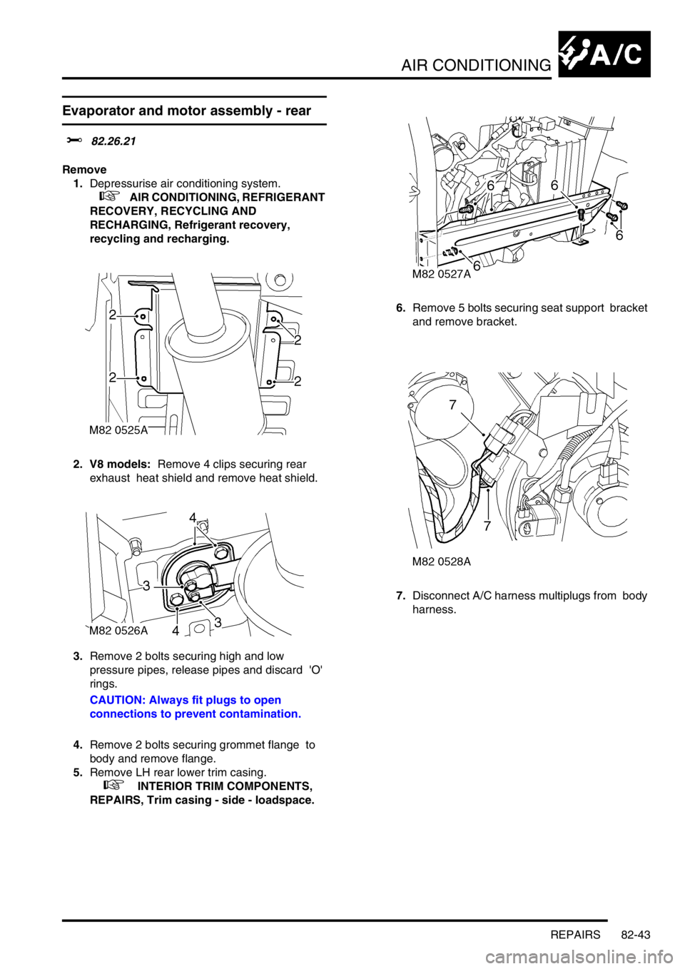 LAND ROVER DISCOVERY 1999  Workshop Manual AIR CONDITIONING
REPAIRS 82-43
Evaporator and motor assembly - rear
$% 82.26.21 
Remove
1.Depressurise air conditioning system.  
 
 +   AIR CONDITIONING, REFRIGERANT 
RECOVERY, RECYCLING AND 
RECHARG