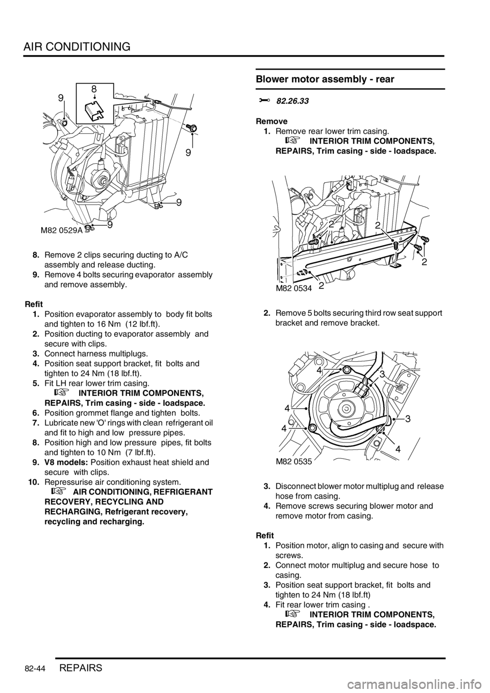 LAND ROVER DISCOVERY 1999 Workshop Manual AIR CONDITIONING
82-44REPAIRS
8.Remove 2 clips securing ducting to A/C
assembly and release ducting.
9.Remove 4 bolts securing evaporator assembly
and remove assembly.
Refit
1.Position evaporato LAND ROVER DISCOVERY 1999 Workshop Manual AIR CONDITIONING
82-44REPAIRS
8.Remove 2 clips securing ducting to A/C
assembly and release ducting.
9.Remove 4 bolts securing evaporator assembly
and remove assembly.
Refit
1.Position evaporato