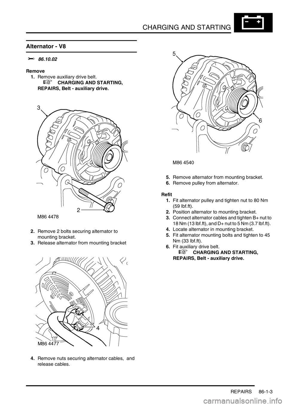 LAND ROVER DISCOVERY 1999  Workshop Manual CHARGING AND STARTING
REPAIRS 86-1-3
Alternator - V8
$% 86.10.02 
Remove
1.Remove auxiliary drive belt.  
 
 +  CHARGING AND STARTING, 
REPAIRS, Belt - auxiliary drive.
2.Remove 2 bolts securing alter