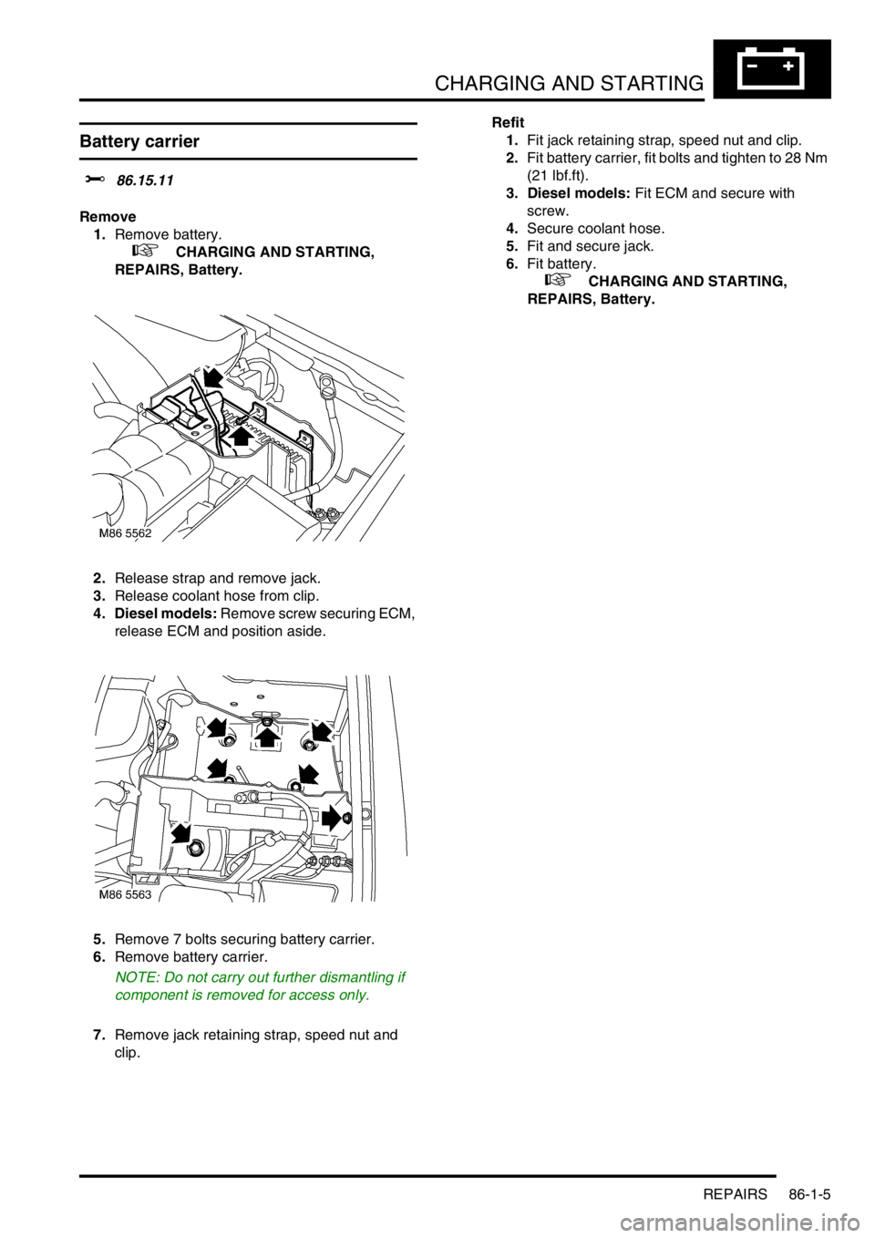 LAND ROVER DISCOVERY 1999  Workshop Manual CHARGING AND STARTING
REPAIRS 86-1-5
Battery carrier 
$% 86.15.11
Remove
1.Remove battery.
 
 +  CHARGING AND STARTING, 
REPAIRS, Battery.
2.Release strap and remove jack.
3.Release coolant hose from 