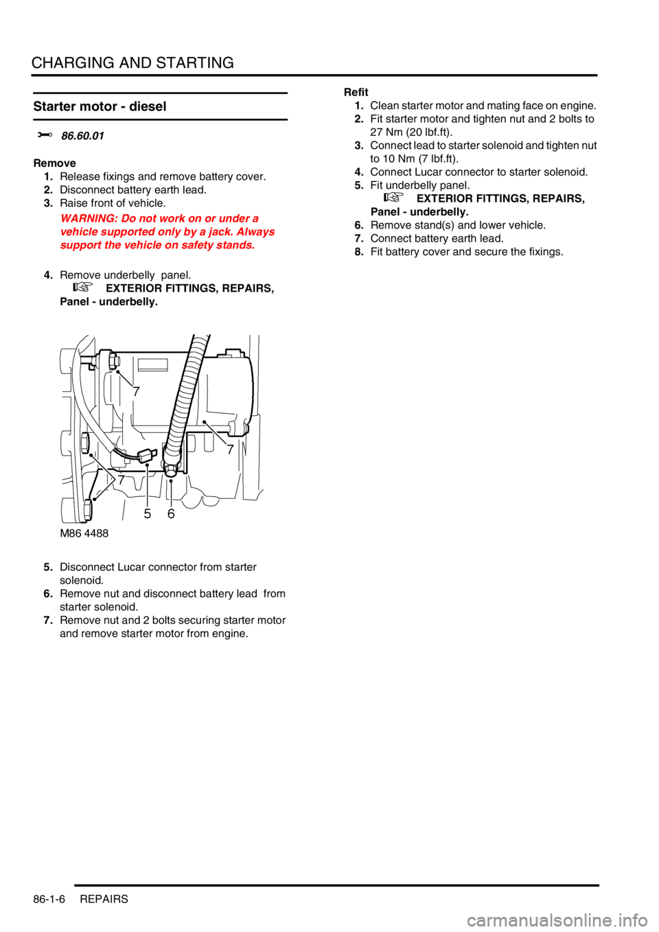 LAND ROVER DISCOVERY 1999  Workshop Manual CHARGING AND STARTING
86-1-6 REPAIRS
Starter motor - diesel
$% 86.60.01 
Remove
1.Release fixings and remove battery cover.  
2.Disconnect battery earth lead.
3.Raise front of vehicle. 
WARNING: Do no