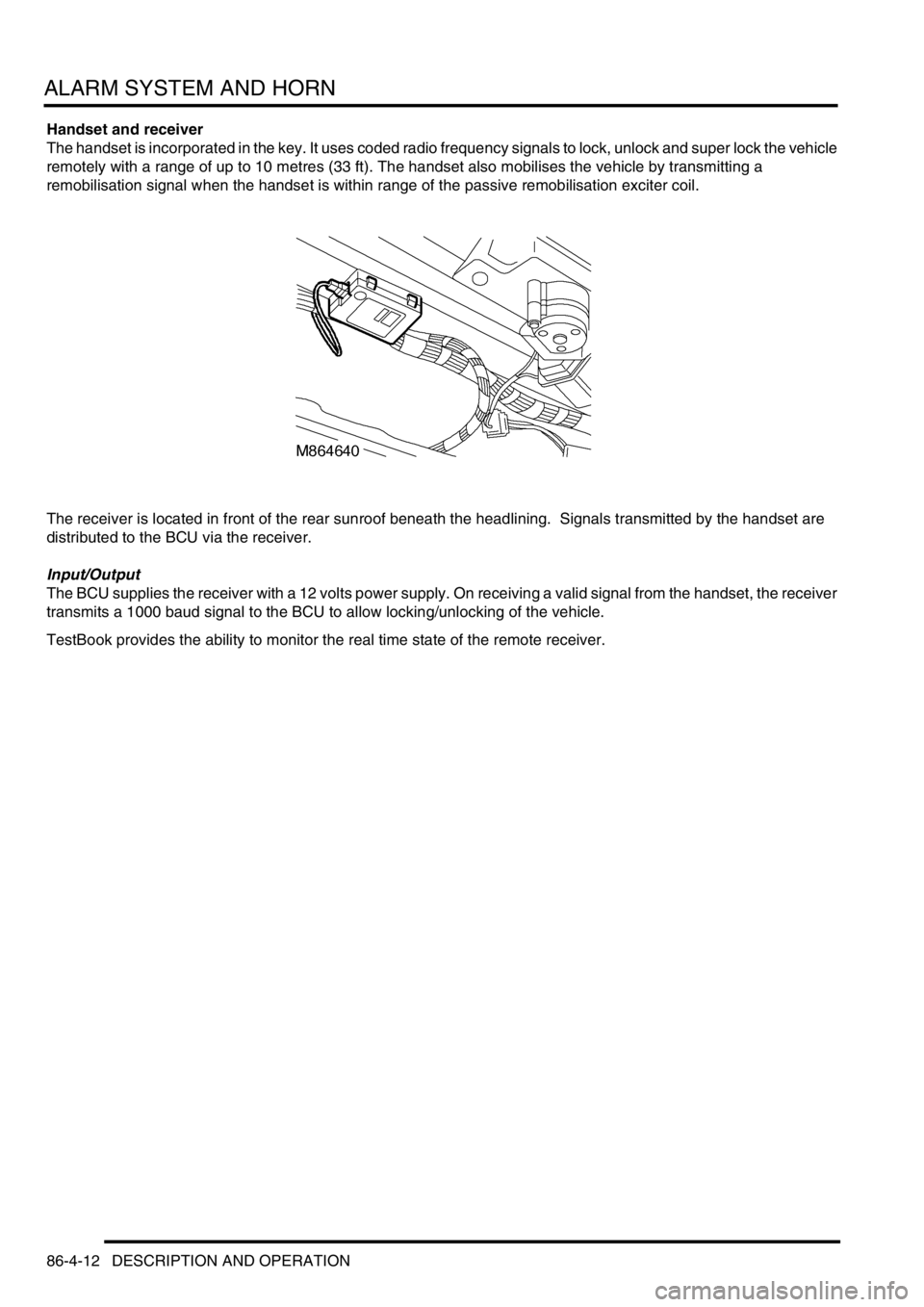 LAND ROVER DISCOVERY 1999  Workshop Manual ALARM SYSTEM AND HORN
86-4-12 DESCRIPTION AND OPERATION
Handset and receiver
The handset is incorporated in the key. It uses coded radio frequency signals to lock, unlock and super lock the vehicle 
r