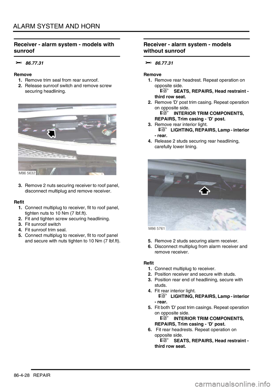LAND ROVER DISCOVERY 1999  Workshop Manual ALARM SYSTEM AND HORN
86-4-28 REPAIR
Receiver - alarm system - models with 
sunroof 
$% 86.77.31
Remove
1.Remove trim seal from rear sunroof.
2.Release sunroof switch and remove screw 
securing headli