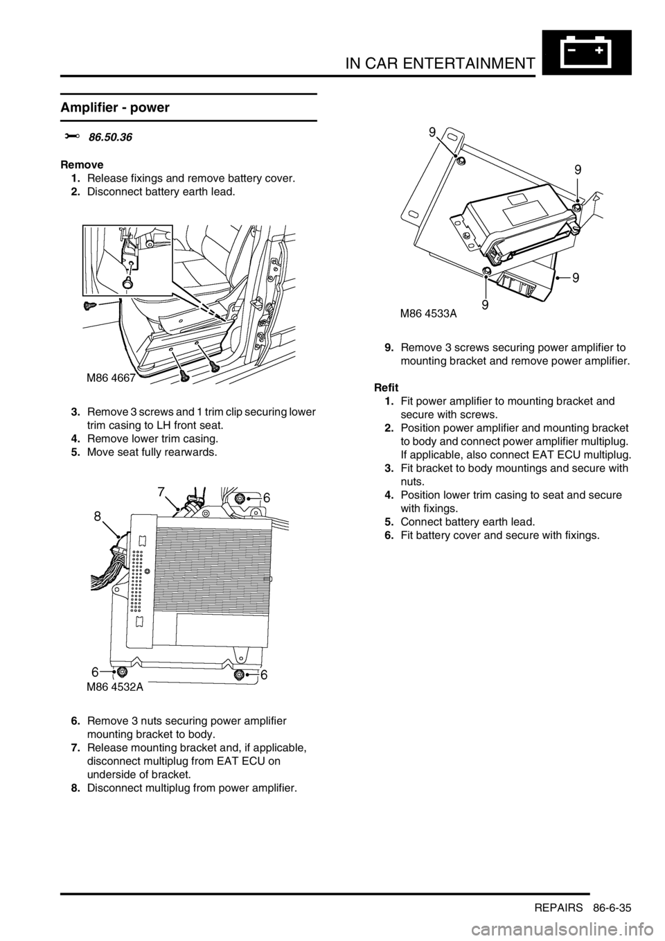 LAND ROVER DISCOVERY 1999 Workshop Manual IN CAR ENTERTAINMENT
REPAIRS 86-6-35
Amplifier - power
$% 86.50.36
Remove
1.Release fixings and remove battery cover.
2.Disconnect battery earth lead.
3.Remove 3 screws and 1 trim clip securing low LAND ROVER DISCOVERY 1999 Workshop Manual IN CAR ENTERTAINMENT
REPAIRS 86-6-35
Amplifier - power
$% 86.50.36
Remove
1.Release fixings and remove battery cover.
2.Disconnect battery earth lead.
3.Remove 3 screws and 1 trim clip securing low