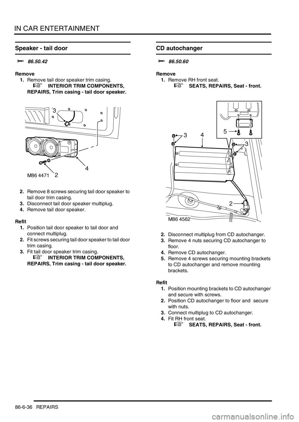 LAND ROVER DISCOVERY 1999 Workshop Manual IN CAR ENTERTAINMENT
86-6-36 REPAIRS
Speaker - tail door
$% 86.50.42
Remove
1.Remove tail door speaker trim casing.
+ INTERIOR TRIM COMPONENTS,
REPAIRS, Trim casing - tail door speaker.
2.Rem LAND ROVER DISCOVERY 1999 Workshop Manual IN CAR ENTERTAINMENT
86-6-36 REPAIRS
Speaker - tail door
$% 86.50.42
Remove
1.Remove tail door speaker trim casing.
+ INTERIOR TRIM COMPONENTS,
REPAIRS, Trim casing - tail door speaker.
2.Rem