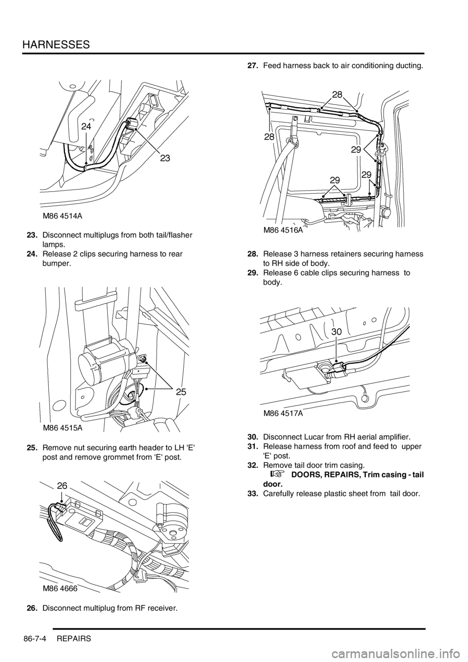 LAND ROVER DISCOVERY 1999  Workshop Manual HARNESSES
86-7-4 REPAIRS
23.Disconnect multiplugs from both tail/flasher 
lamps. 
24.Release 2 clips securing harness to rear  
bumper. 
25.Remove nut securing earth header to LH E  
post and remove