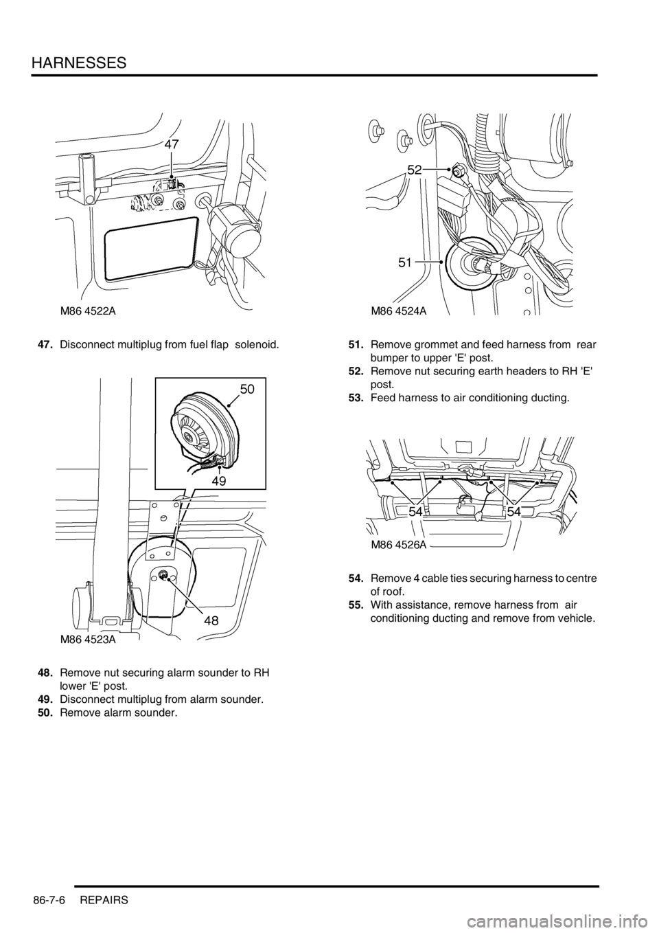 LAND ROVER DISCOVERY 1999  Workshop Manual HARNESSES
86-7-6 REPAIRS
47.Disconnect multiplug from fuel flap  solenoid. 
48.Remove nut securing alarm sounder to RH  
lower E post. 
49.Disconnect multiplug from alarm sounder. 
50.Remove alarm s