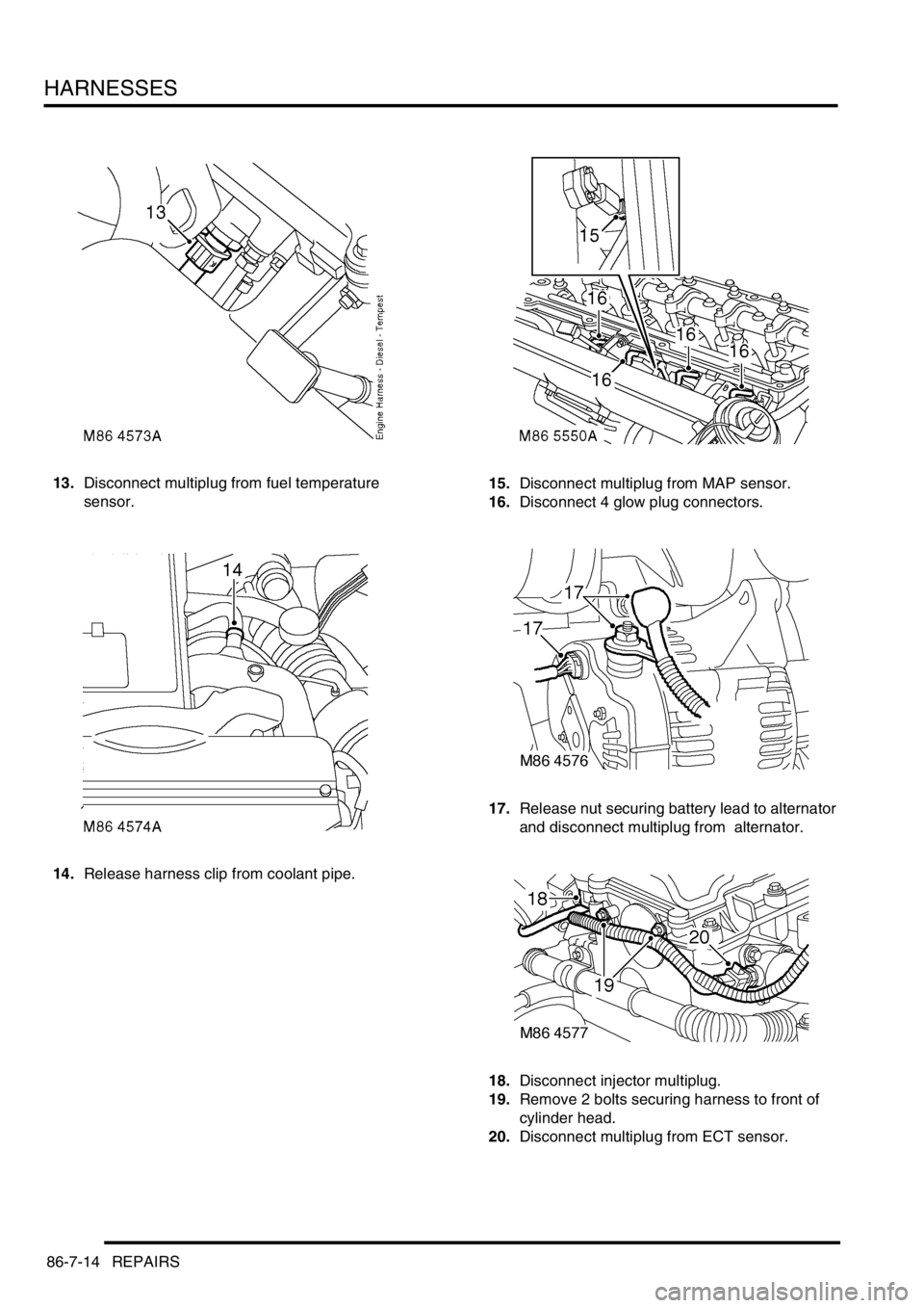 LAND ROVER DISCOVERY 1999  Workshop Manual HARNESSES
86-7-14 REPAIRS
13.Disconnect multiplug from fuel temperature 
sensor. 
14.Release harness clip from coolant pipe. 15.Disconnect multiplug from MAP sensor.
16.Disconnect 4 glow plug connecto