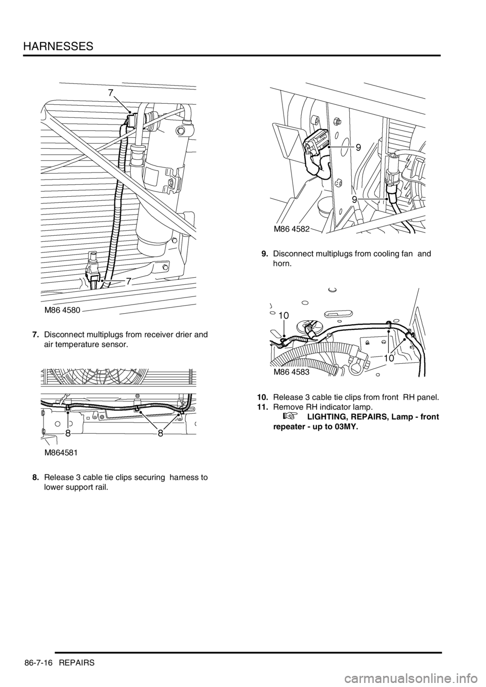 LAND ROVER DISCOVERY 1999  Workshop Manual HARNESSES
86-7-16 REPAIRS
7.Disconnect multiplugs from receiver drier and 
air temperature sensor. 
8.Release 3 cable tie clips securing  harness to 
lower support rail. 9.Disconnect multiplugs from c