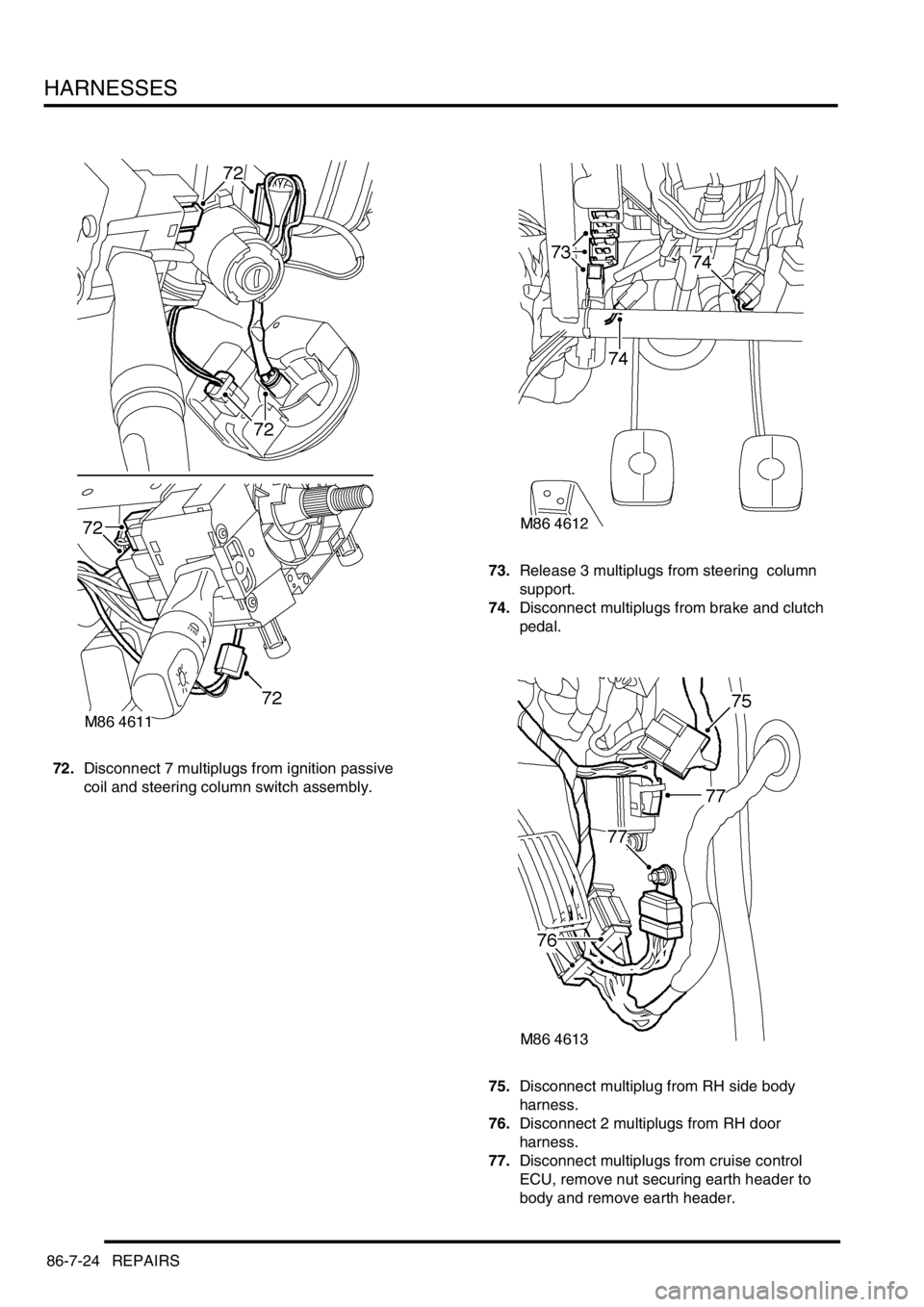 LAND ROVER DISCOVERY 1999  Workshop Manual HARNESSES
86-7-24 REPAIRS
72.Disconnect 7 multiplugs from ignition passive 
coil and steering column switch assembly. 73.Release 3 multiplugs from steering  column 
support. 
74.Disconnect multiplugs 