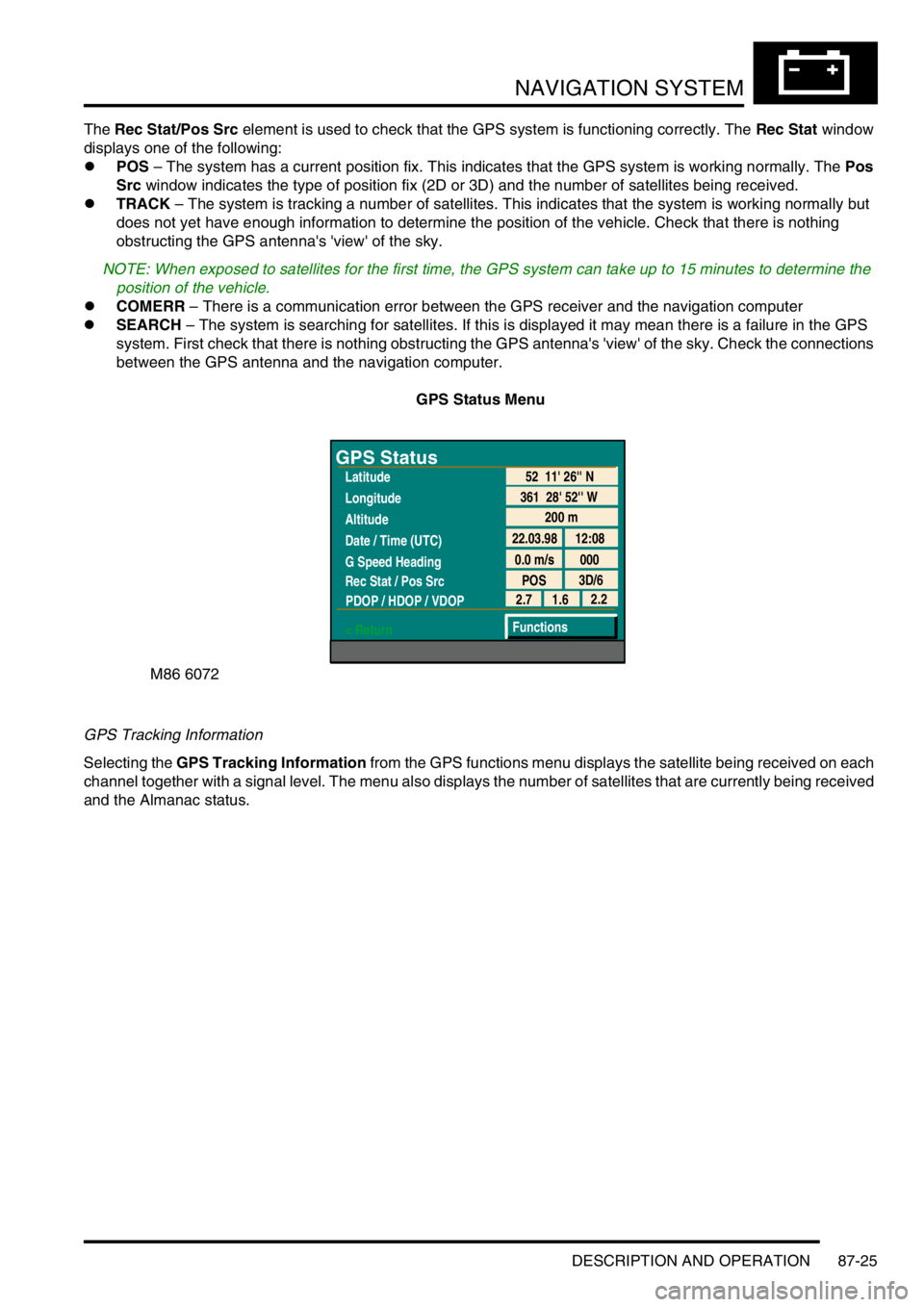 LAND ROVER DISCOVERY 1999  Workshop Manual NAVIGATION SYSTEM
DESCRIPTION AND OPERATION 87-25
The Rec Stat/Pos Src element is used to check that the GPS system is functioning correctly. The Rec Stat window 
displays one of the following:
lPOS 