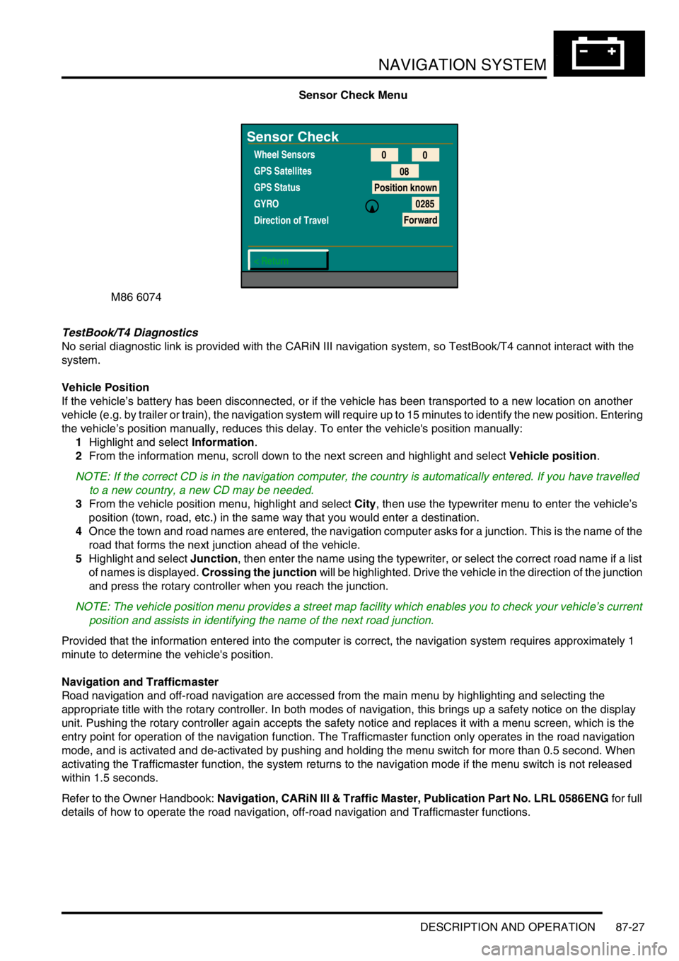 LAND ROVER DISCOVERY 1999  Workshop Manual NAVIGATION SYSTEM
DESCRIPTION AND OPERATION 87-27
Sensor Check Menu
TestBook/T4 Diagnostics
No serial diagnostic link is provided with the CARiN III navigation system, so TestBook/T4 cannot interact w
