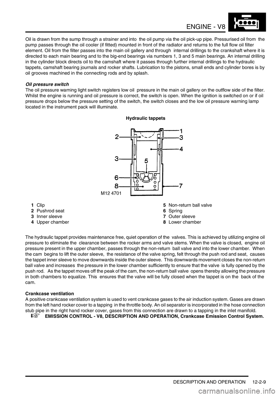 LAND ROVER DISCOVERY 1999 Workshop Manual ENGINE - V8
DESCRIPTION AND OPERATION 12-2-9
Oil is drawn from the sump through a strainer and into the oil pump via the oil pick-up pipe. Pressurised oil from the
pump passes through the oil coole LAND ROVER DISCOVERY 1999 Workshop Manual ENGINE - V8
DESCRIPTION AND OPERATION 12-2-9
Oil is drawn from the sump through a strainer and into the oil pump via the oil pick-up pipe. Pressurised oil from the
pump passes through the oil coole