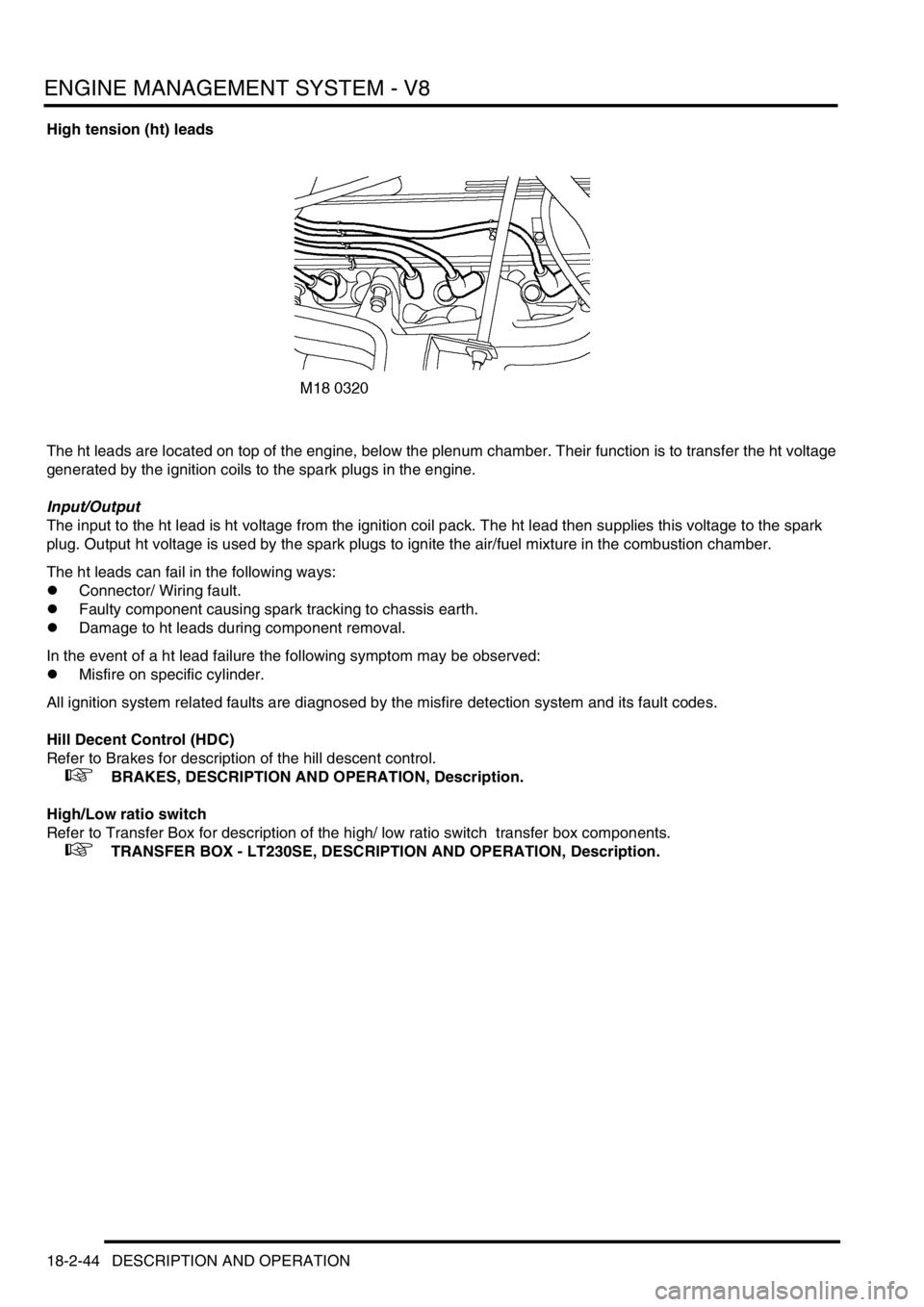 LAND ROVER DISCOVERY 1999  Workshop Manual ENGINE MANAGEMENT SYSTEM - V8
18-2-44 DESCRIPTION AND OPERATION
High tension (ht) leads 
The ht leads are located on top of the engine, below the plenum chamber. Their function is to transfer the ht v