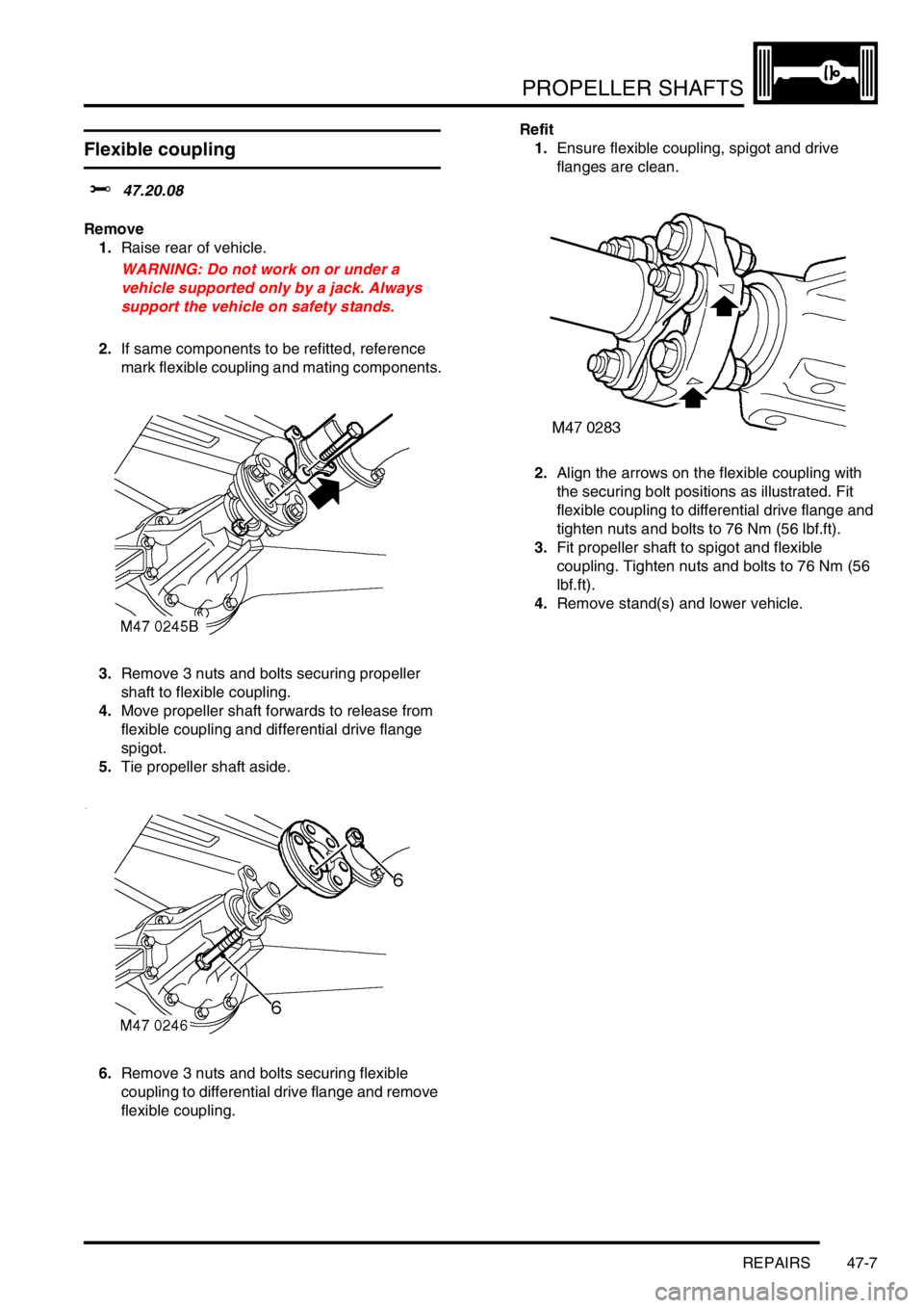 LAND ROVER DISCOVERY 1999 Workshop Manual PROPELLER SHAFTS
REPAIRS 47-7
Flexible coupling
$% 47.20.08
Remove
1.Raise rear of vehicle.
WARNING: Do not work on or under a
vehicle supported only by a jack. Always
support the vehicle on safety LAND ROVER DISCOVERY 1999 Workshop Manual PROPELLER SHAFTS
REPAIRS 47-7
Flexible coupling
$% 47.20.08
Remove
1.Raise rear of vehicle.
WARNING: Do not work on or under a
vehicle supported only by a jack. Always
support the vehicle on safety