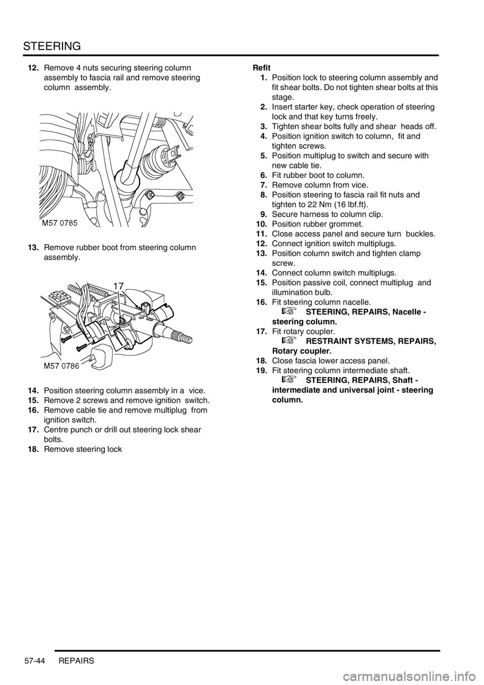 LAND ROVER DISCOVERY 1999  Workshop Manual STEERING
57-44 REPAIRS
12.Remove 4 nuts securing steering column 
assembly to fascia rail and remove steering 
column  assembly. 
13.Remove rubber boot from steering column 
assembly. 
14.Position ste