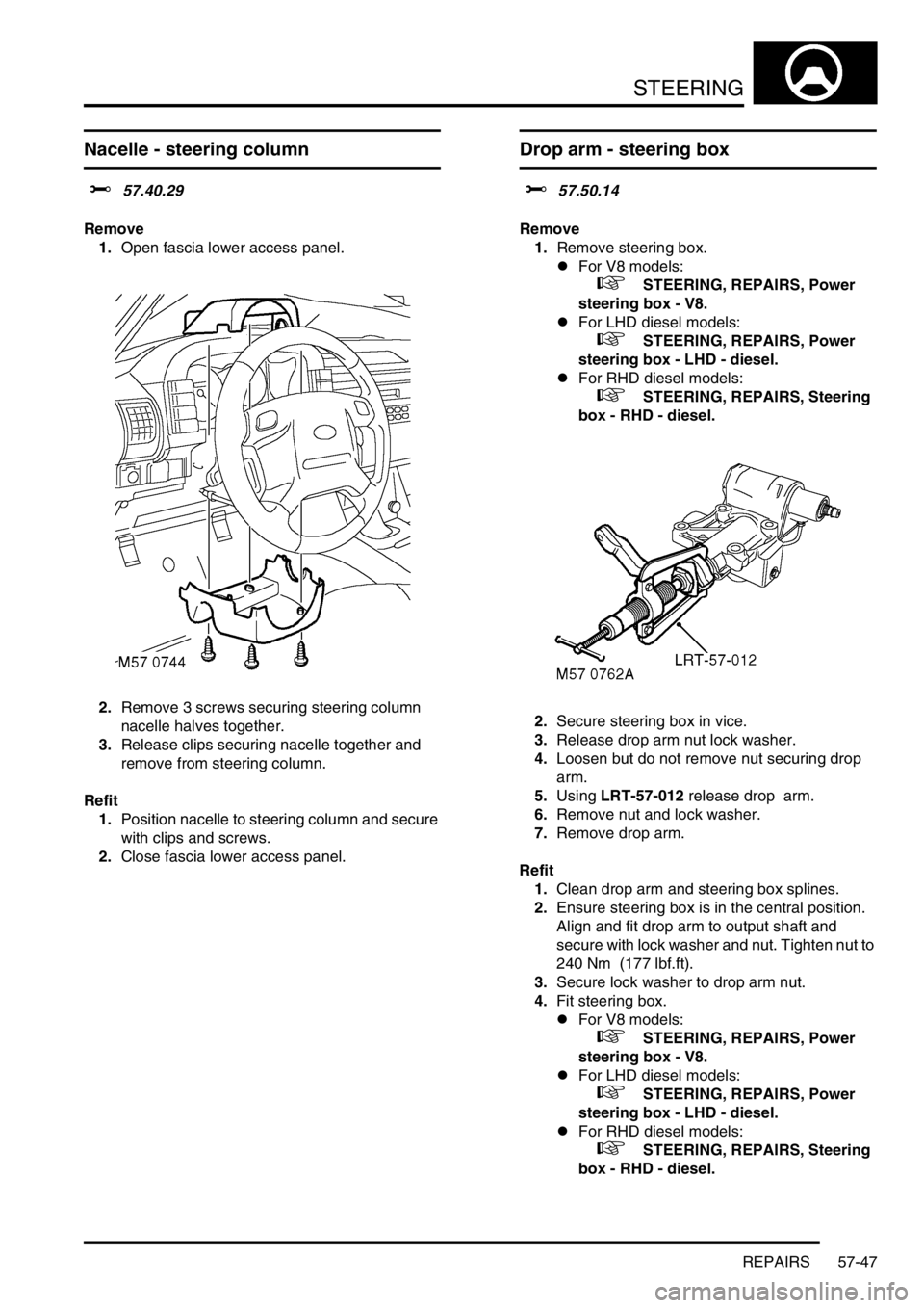 LAND ROVER DISCOVERY 1999  Workshop Manual STEERING
REPAIRS 57-47
Nacelle - steering column
$% 57.40.29
Remove
1.Open fascia lower access panel.
2.Remove 3 screws securing steering column 
nacelle halves together.
3.Release clips securing nace