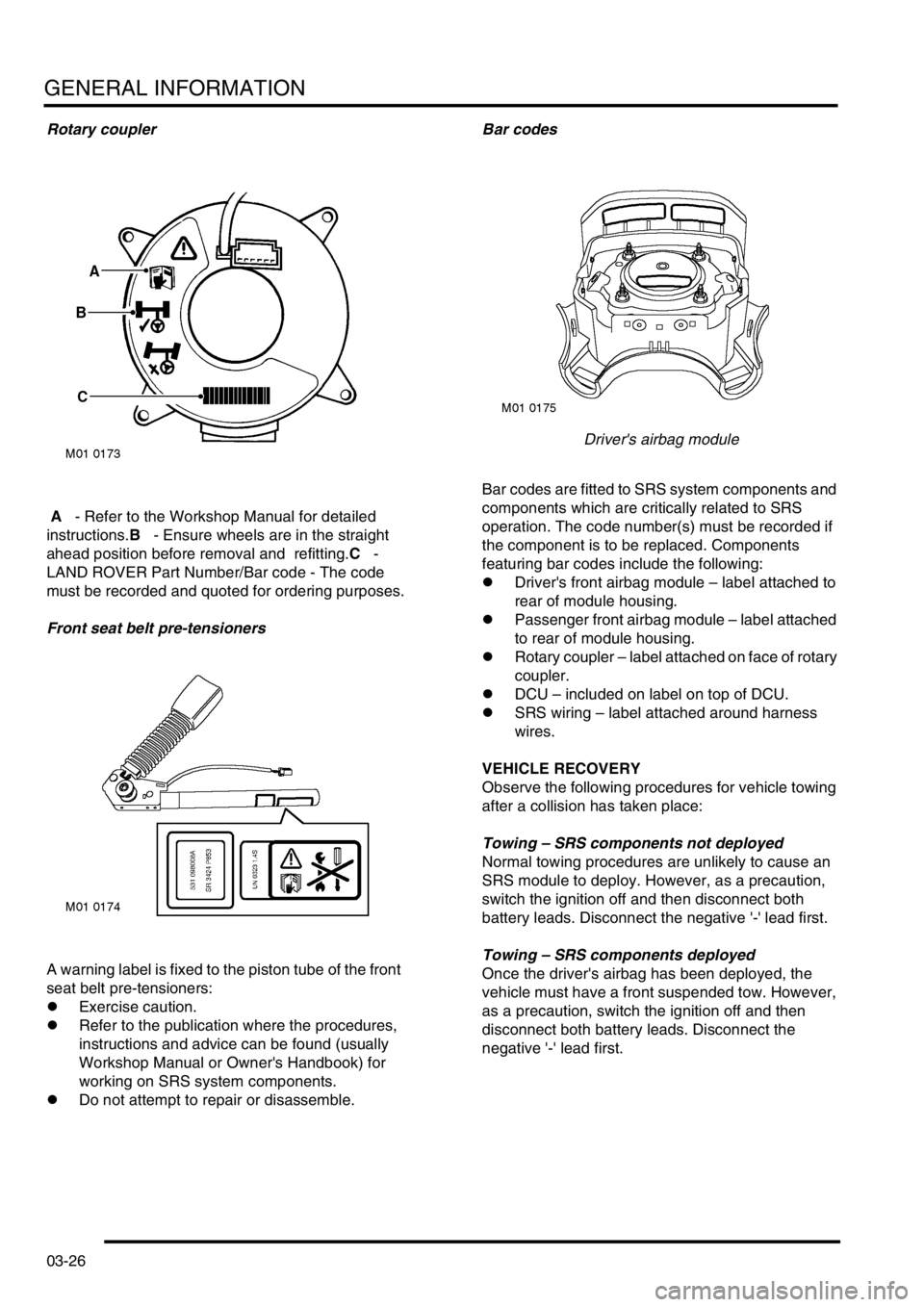 LAND ROVER FREELANDER 2001 Workshop Manual GENERAL INFORMATION
03-26
Rotary coupler
A - Refer to the Workshop Manual for detailed
instructions.B - Ensure wheels are in the straight
ahead position before removal and refitting.C -
LAN LAND ROVER FREELANDER 2001 Workshop Manual GENERAL INFORMATION
03-26
Rotary coupler
A - Refer to the Workshop Manual for detailed
instructions.B - Ensure wheels are in the straight
ahead position before removal and refitting.C -
LAN