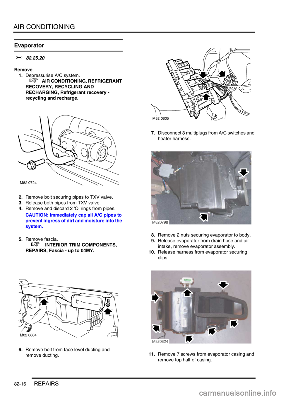 LAND ROVER FREELANDER 2001  Workshop Manual AIR CONDITIONING
82-16REPAIRS
Evaporator 
$% 82.25.20
Remove
1.Depressurise A/C system.
 
 +   AIR CONDITIONING, REFRIGERANT 
RECOVERY, RECYCLING AND 
RECHARGING, Refrigerant recovery - 
recycling and