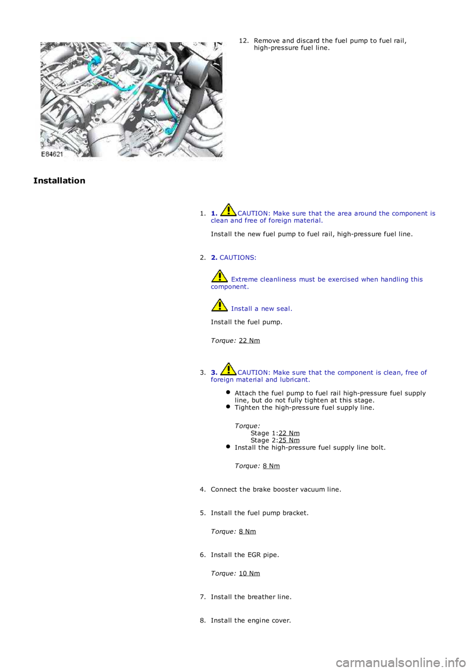 LAND ROVER FRELANDER 2 2006  Repair Manual Stage 1:
Stage 2: Remove and dis card t he fuel  pump t o fuel rail ,
high-pres sure fuel  li ne.
12.
Installation 1.  CAUTION: Make s ure that the area around t he component  is
clean and free of for