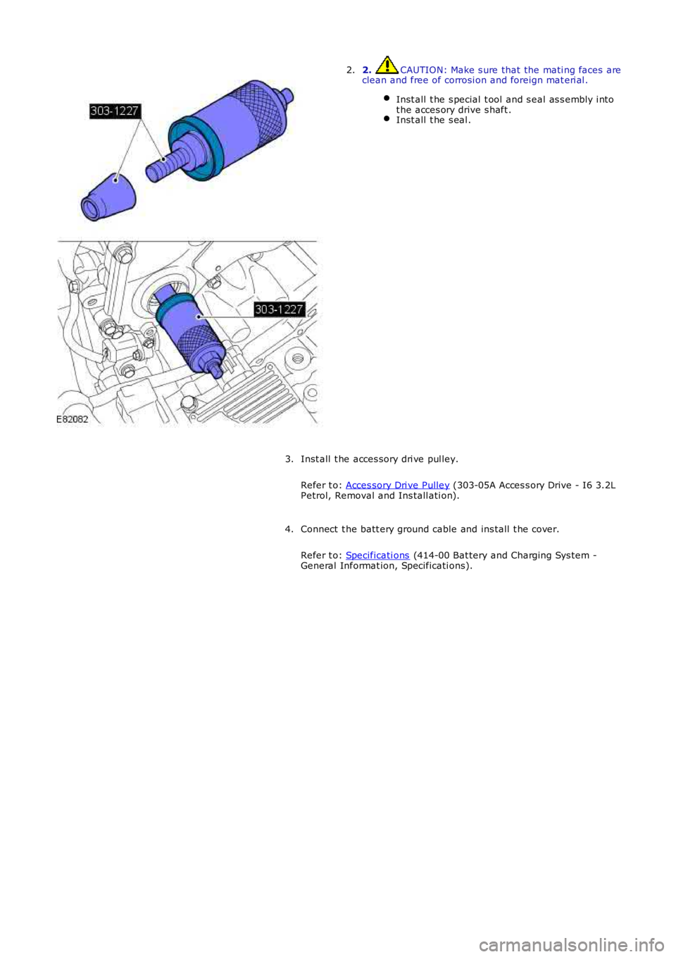 LAND ROVER FRELANDER 2 2006  Repair Manual 2. CAUTION: Make s ure that the mati ng faces areclean and free of corrosi on and foreign mat eri al .
Inst all  t he s pecial  t ool  and s eal as s embly i ntot he acces ory drive s haft .Inst all  
