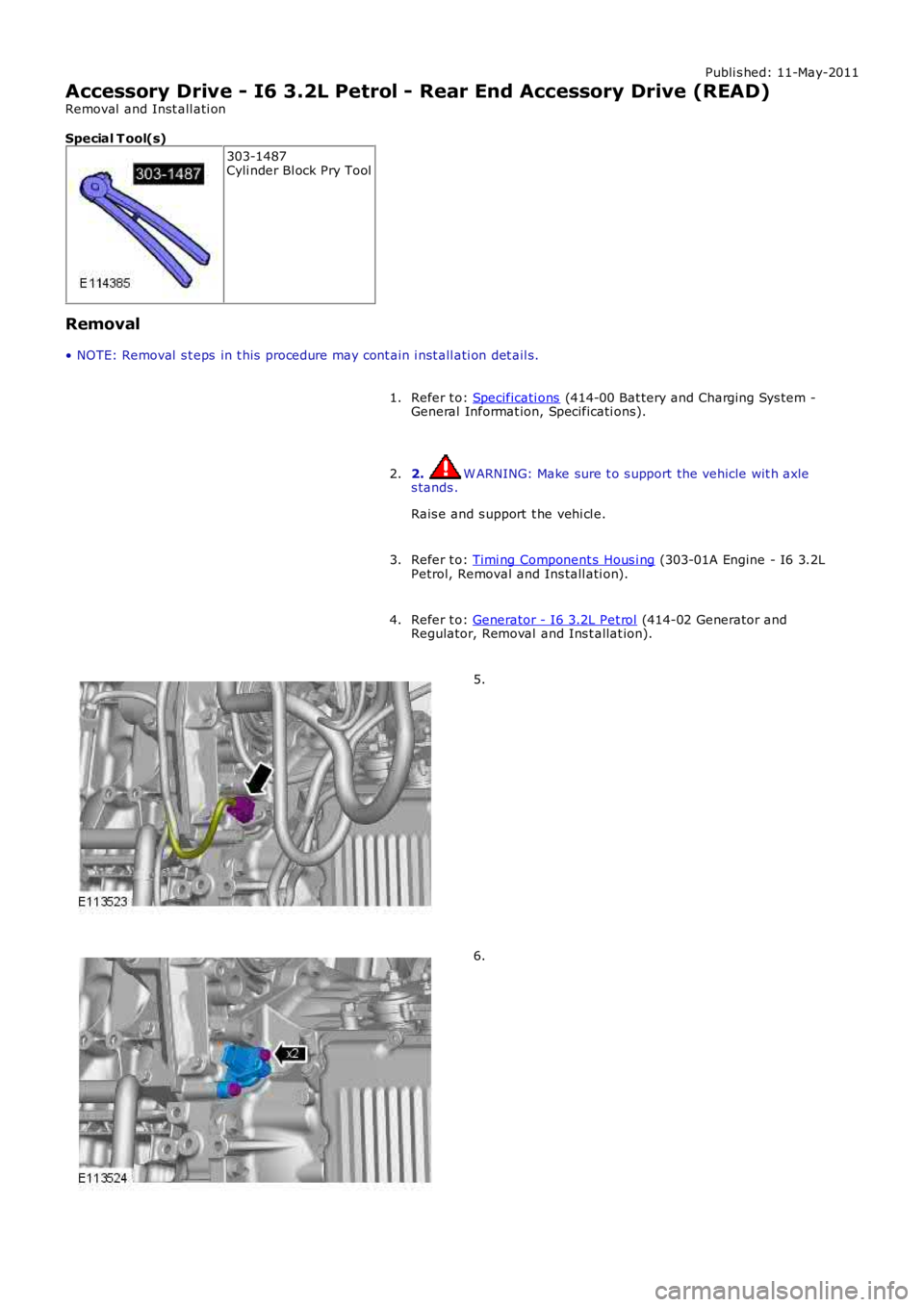 LAND ROVER FRELANDER 2 2006  Repair Manual Publi s hed: 11-May-2011
Accessory Drive - I6 3.2L Petrol - Rear End Accessory Drive (READ)
Removal  and Inst all ati on
Special T ool(s)
303-1487Cyli nder Bl ock Pry Tool
Removal
• NOTE: Removal  s