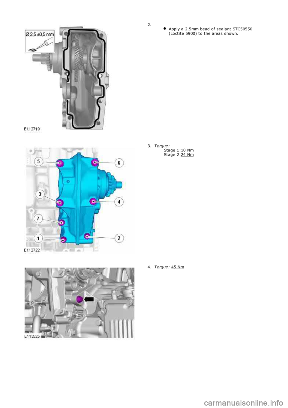 LAND ROVER FRELANDER 2 2006  Repair Manual Stage 1:
Stage 2:  
Apply a 2.5mm bead of sealant  STC50550
(Loct it e 5900) t o t he areas  s hown. 2.
T orque:
10 Nm 24 Nm3.
T orque: 
45 Nm 4. 