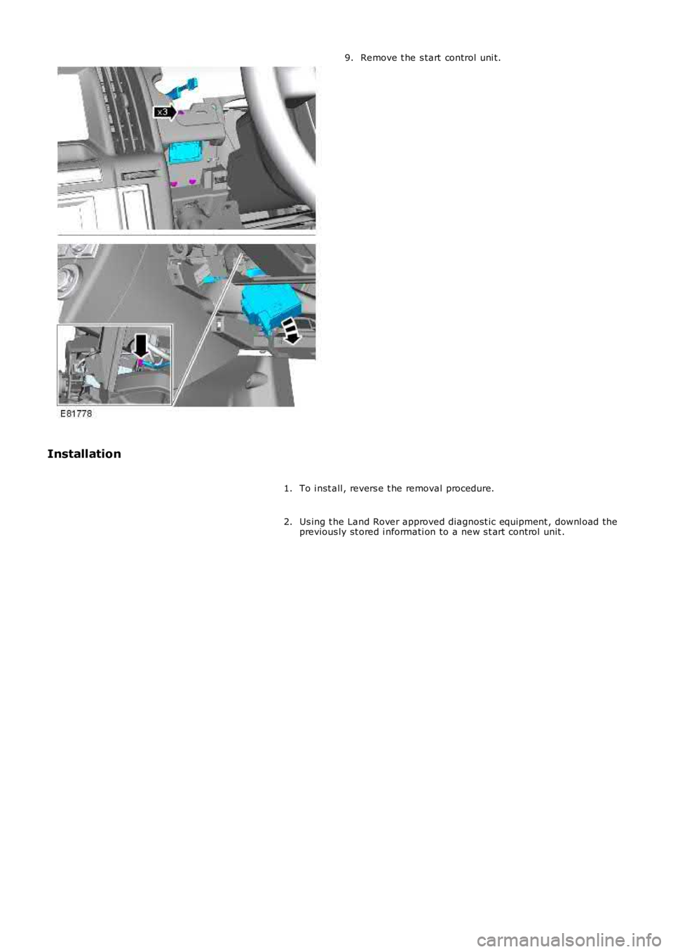LAND ROVER FRELANDER 2 2006  Repair Manual Remove t he s tart  control uni t.
9.
Installation To i nst all , revers e t he removal procedure.
1.
Us ing t he Land Rover approved diagnost ic equipment , downl oad the
previous ly st ored i nforma
