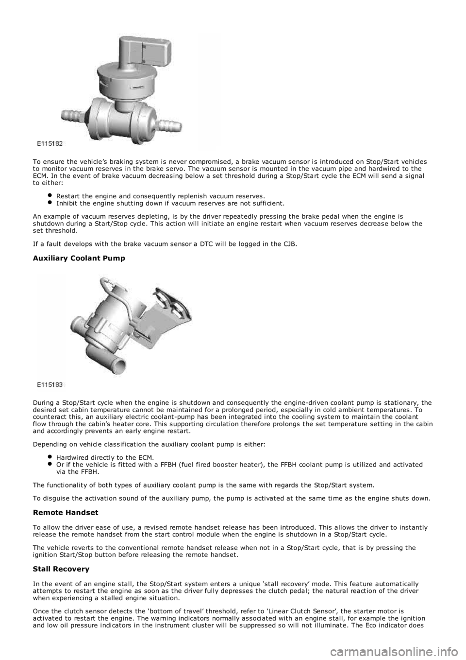 LAND ROVER FRELANDER 2 2006  Repair Manual To ens ure t he vehi cl e’s  braki ng s ys t em i s never compromi sed, a brake vacuum s ens or is  int roduced on Stop/St art  vehiclest o monit or vacuum reserves  in t he brake s ervo. The vacuum