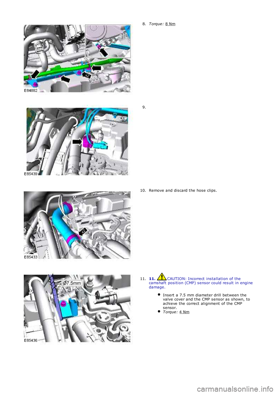 LAND ROVER FRELANDER 2 2006  Repair Manual T orque: 
8 Nm 8.
9.
Remove and dis card t he hos e clips .
10. 11.  CAUTION: Incorrect  ins tall ati on of the
cams haft posi ti on (CMP) s ens or could res ul t in engi ne
damage.
Insert a 7.5 mm di