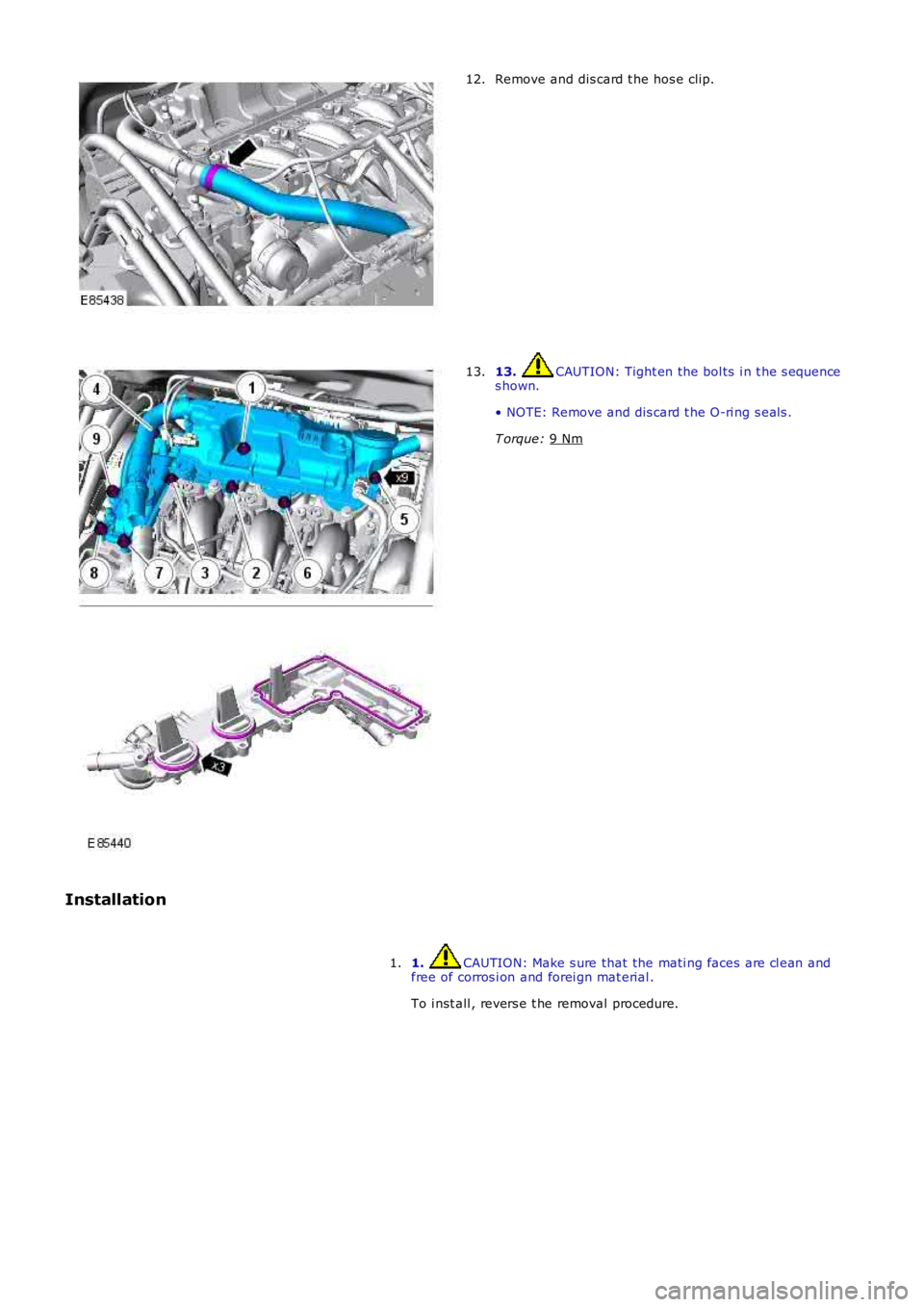 LAND ROVER FRELANDER 2 2006  Repair Manual Remove and dis card t he hos e clip.
12. 13.  CAUTION: Tight en the bol ts  i n t he s equence
s hown.
• NOTE: Remove and dis card t he O-ri ng s eal s .
T orque:  9 Nm 13.
Installation 1.  CAUTION: