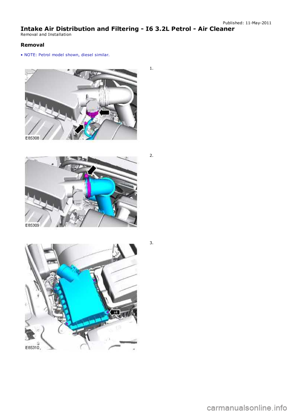 LAND ROVER FRELANDER 2 2006  Repair Manual Publi s hed: 11-May-2011
Intake Air Distribution and Filtering - I6 3.2L Petrol - Air Cleaner
Removal  and Inst all ati on
Removal
• NOTE: Petrol model  s hown, di esel  s imilar.
1.
2.
3. 