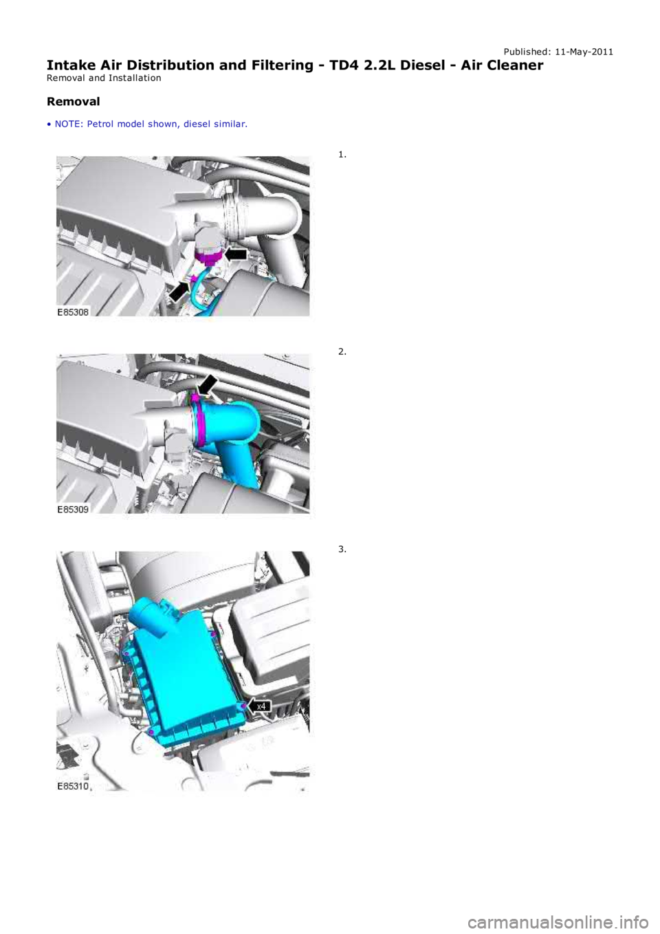 LAND ROVER FRELANDER 2 2006  Repair Manual Publi s hed: 11-May-2011
Intake Air Distribution and Filtering - TD4 2.2L Diesel - Air Cleaner
Removal  and Inst all ati on
Removal
• NOTE: Petrol model  s hown, di esel  s imilar. 1.
2.
3. 