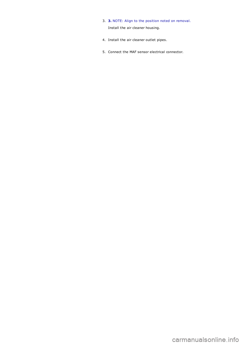 LAND ROVER FRELANDER 2 2006  Repair Manual 3. 
NOTE: Ali gn to the pos it ion not ed on removal.
Inst all  t he air cleaner hous ing.
3.
Inst all  t he air cleaner out let  pipes .
4.
Connect  t he MAF s ensor electrical connect or.
5. 