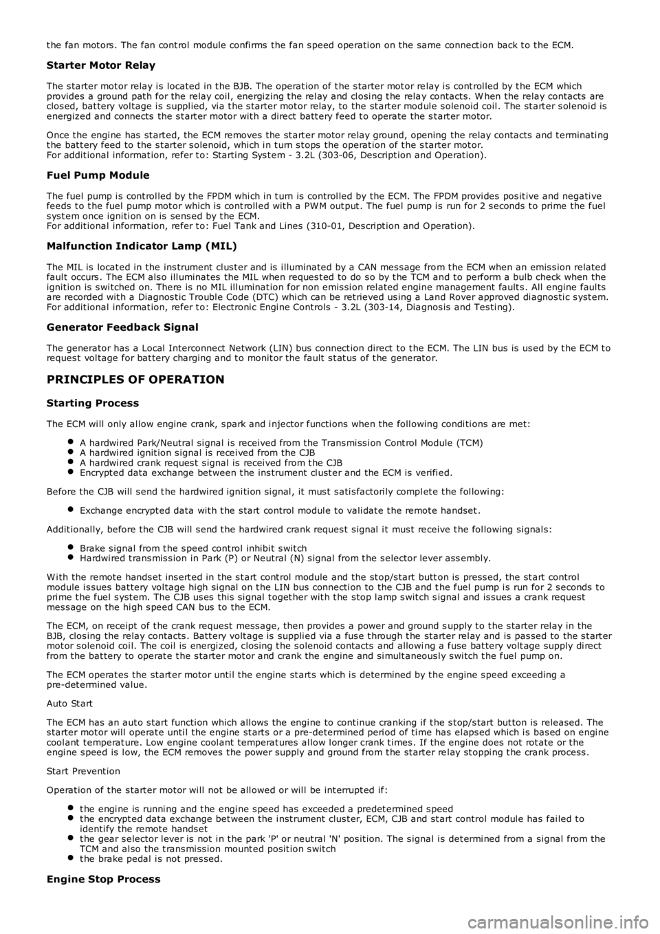 LAND ROVER FRELANDER 2 2006  Repair Manual t he fan mot ors . The fan cont rol module confi rms  the fan s peed operati on on the same connect ion back t o t he ECM.
Starter Motor Relay
The s tarter mot or relay i s  located in t he BJB. The o