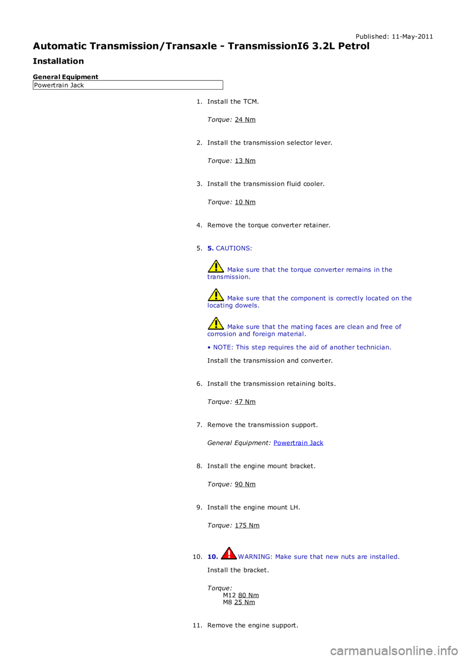 LAND ROVER FRELANDER 2 2006 Repair Manual Publi s hed: 11-May-2011
Automatic Transmission/Transaxle - TransmissionI6 3.2L Petrol
Installation
General Equipment Powert rai n Jack
Inst all t he TCM.
T orque: 24 Nm 1.
Inst all t he transmis s LAND ROVER FRELANDER 2 2006 Repair Manual Publi s hed: 11-May-2011
Automatic Transmission/Transaxle - TransmissionI6 3.2L Petrol
Installation
General Equipment Powert rai n Jack
Inst all t he TCM.
T orque: 24 Nm 1.
Inst all t he transmis s