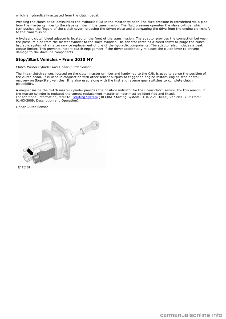 LAND ROVER FRELANDER 2 2006 Repair Manual which i s hydraulicall y act uated from t he cl utch pedal.
Pres s ing t he clutch pedal pres surizes t he hydraul ic fluid in the mas t er cyli nder. The fl uid pres s ure is t rans ferred via a pip LAND ROVER FRELANDER 2 2006 Repair Manual which i s hydraulicall y act uated from t he cl utch pedal.
Pres s ing t he clutch pedal pres surizes t he hydraul ic fluid in the mas t er cyli nder. The fl uid pres s ure is t rans ferred via a pip